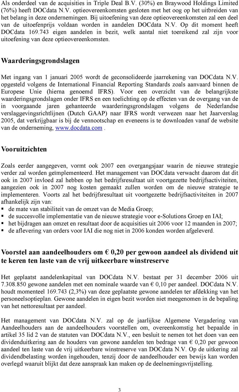 743 eigen aandelen in bezit, welk aantal niet toereikend zal zijn voor uitoefening van deze optieovereenkomsten.