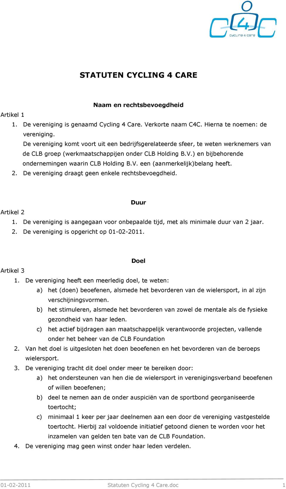 2. De vereniging draagt geen enkele rechtsbevoegdheid. Duur Artikel 2 1. De vereniging is aangegaan voor onbepaalde tijd, met als minimale duur van 2 jaar. 2. De vereniging is opgericht op 01-02-2011.