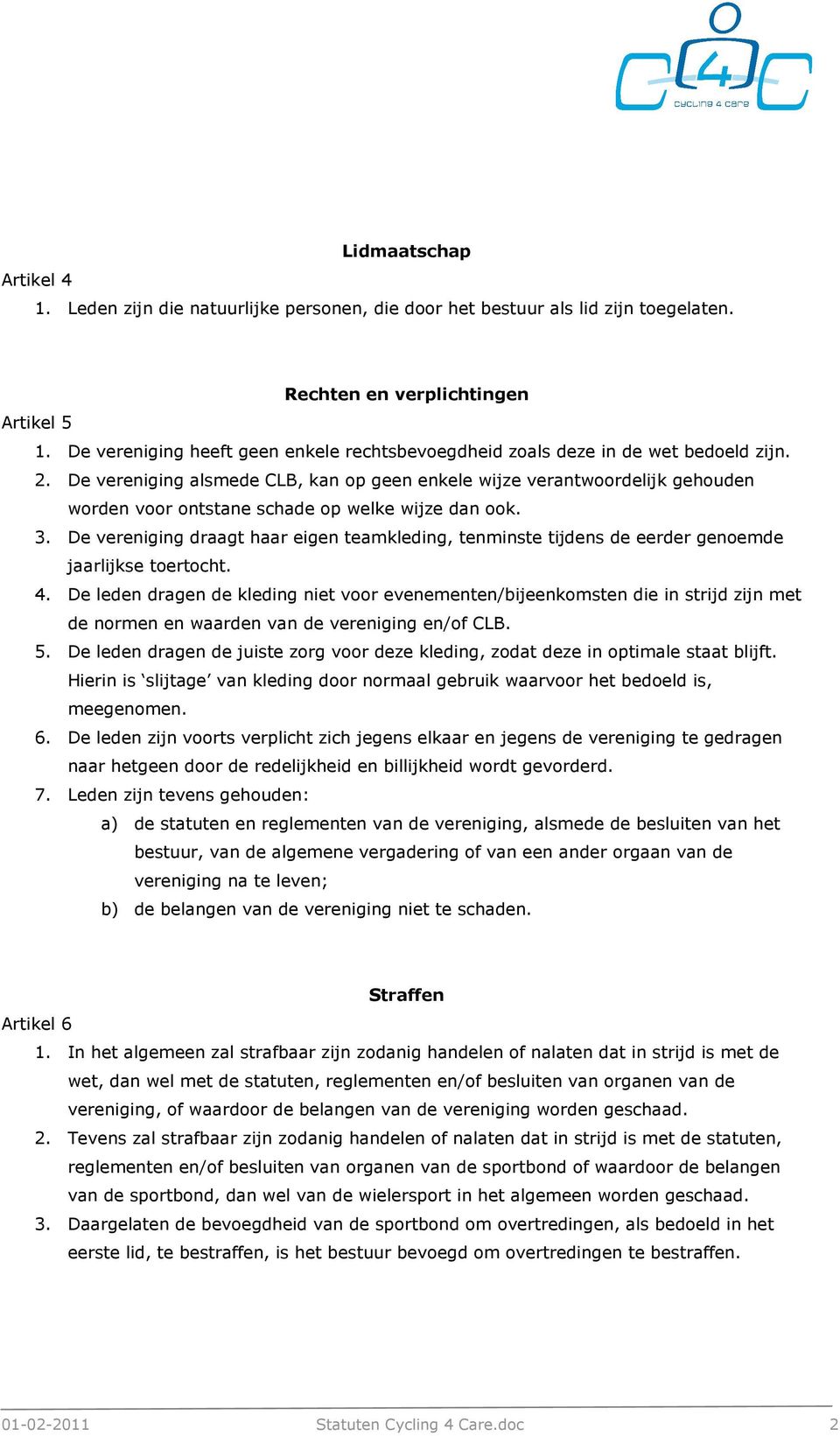 De vereniging alsmede CLB, kan op geen enkele wijze verantwoordelijk gehouden worden voor ontstane schade op welke wijze dan ook. 3.