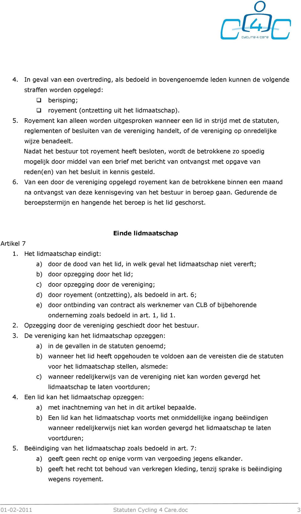 Nadat het bestuur tot royement heeft besloten, wordt de betrokkene zo spoedig mogelijk door middel van een brief met bericht van ontvangst met opgave van reden(en) van het besluit in kennis gesteld.