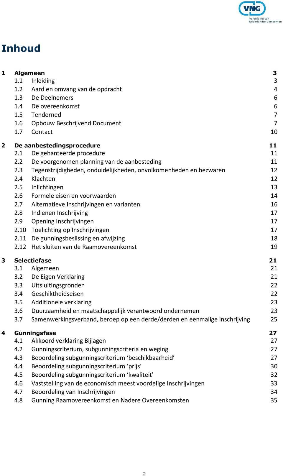 3 Tegenstrijdigheden, onduidelijkheden, onvolkomenheden en bezwaren 12 2.4 Klachten 12 2.5 Inlichtingen 13 2.6 Formele eisen en voorwaarden 14 2.7 Alternatieve Inschrijvingen en varianten 16 2.