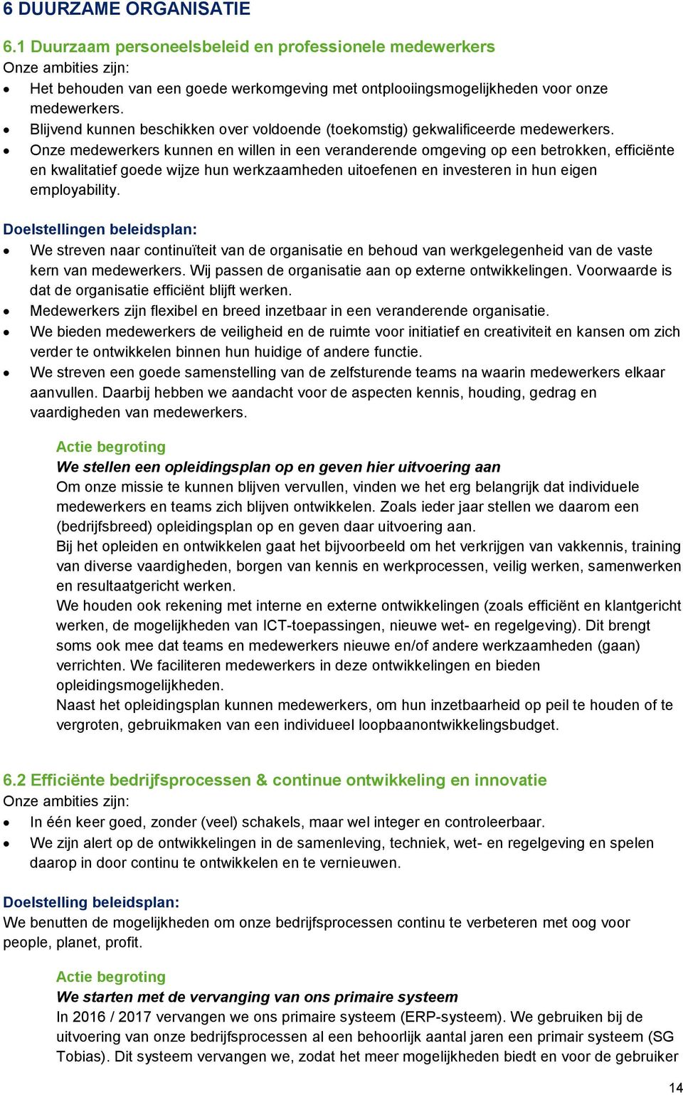 Onze medewerkers kunnen en willen in een veranderende omgeving op een betrokken, efficiënte en kwalitatief goede wijze hun werkzaamheden uitoefenen en investeren in hun eigen employability.