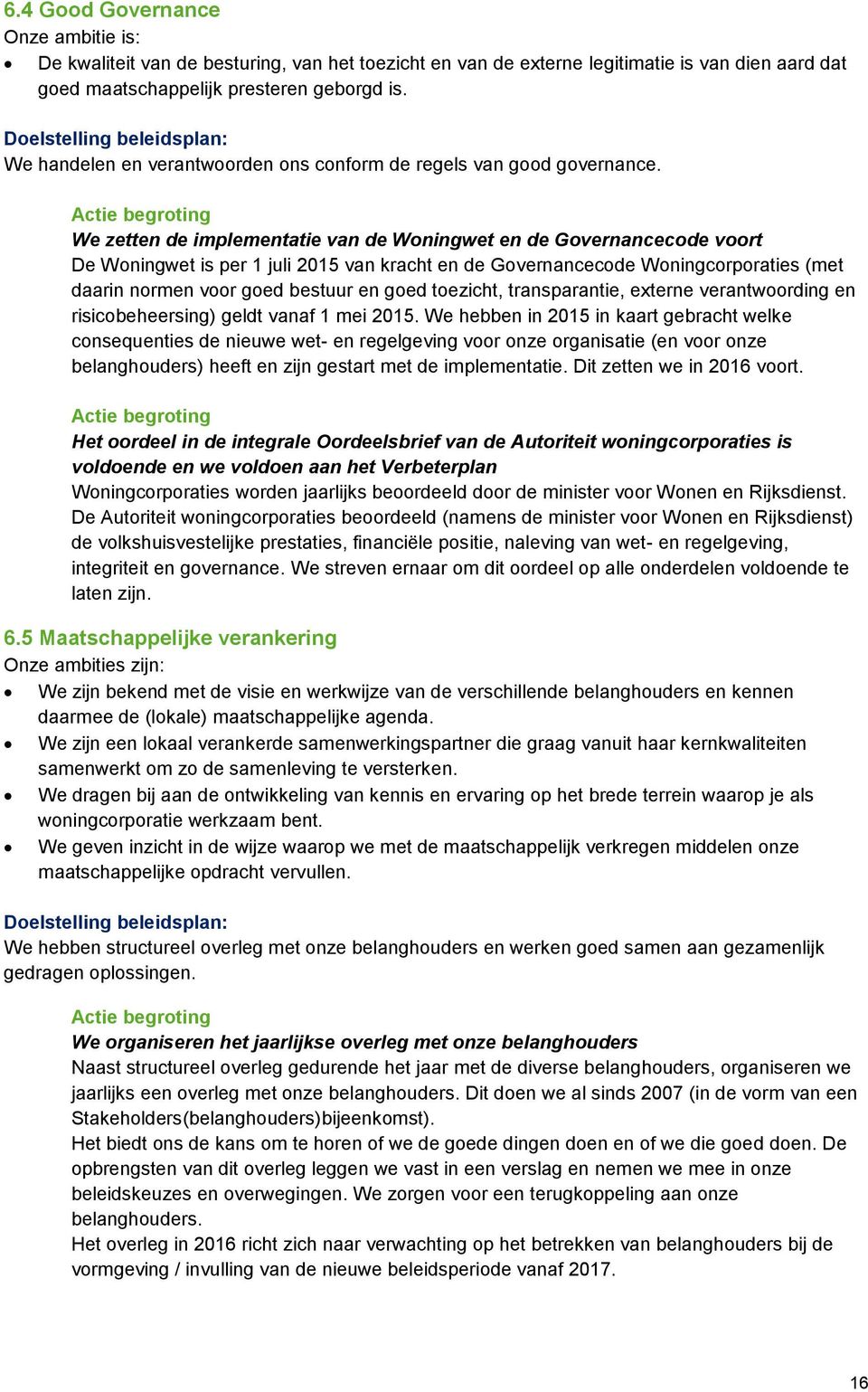 We zetten de implementatie van de Woningwet en de Governancecode voort De Woningwet is per 1 juli 2015 van kracht en de Governancecode Woningcorporaties (met daarin normen voor goed bestuur en goed