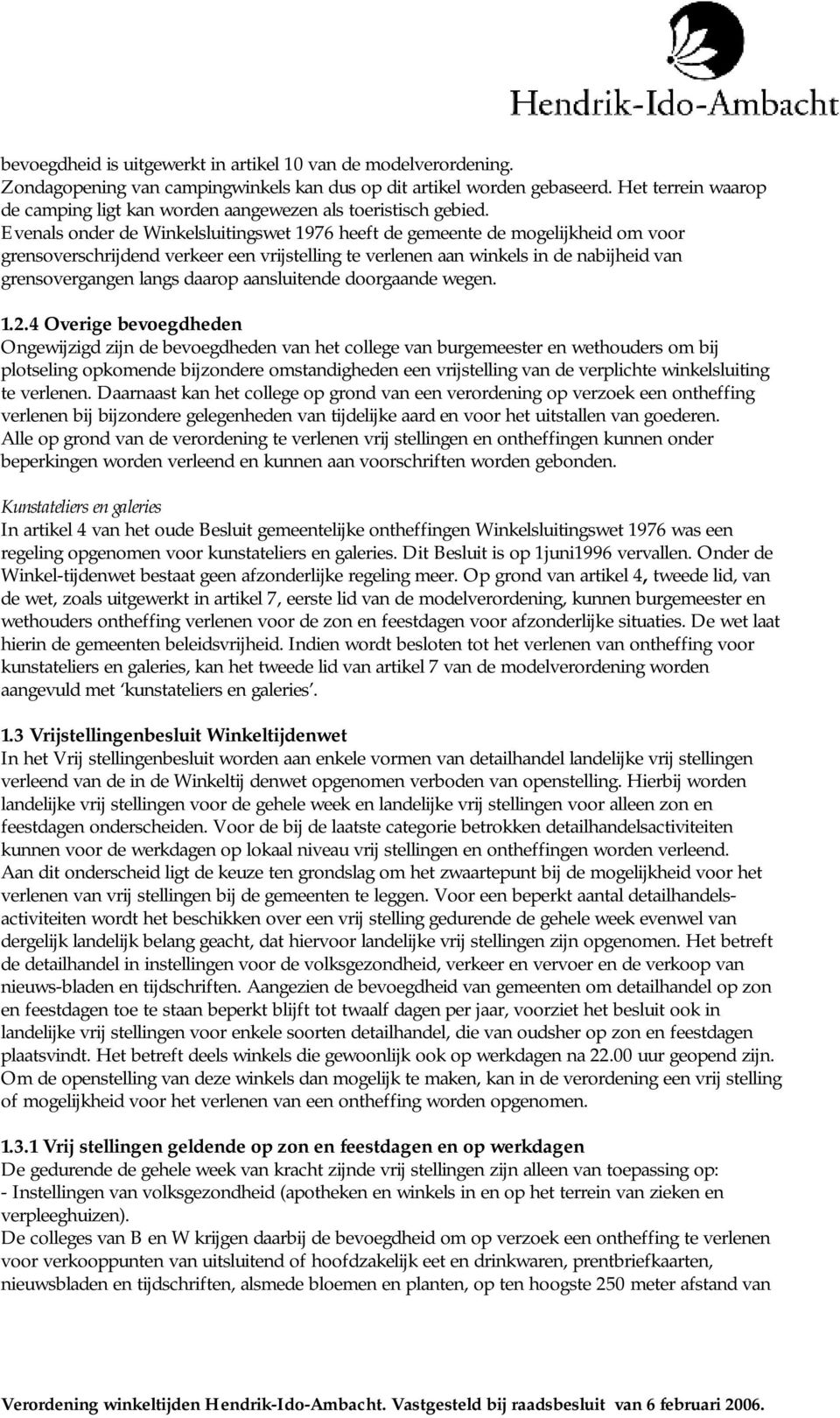 Evenals onder de Winkelsluitingswet 1976 heeft de gemeente de mogelijkheid om voor grensoverschrijdend verkeer een vrijstelling te verlenen aan winkels in de nabijheid van grensovergangen langs