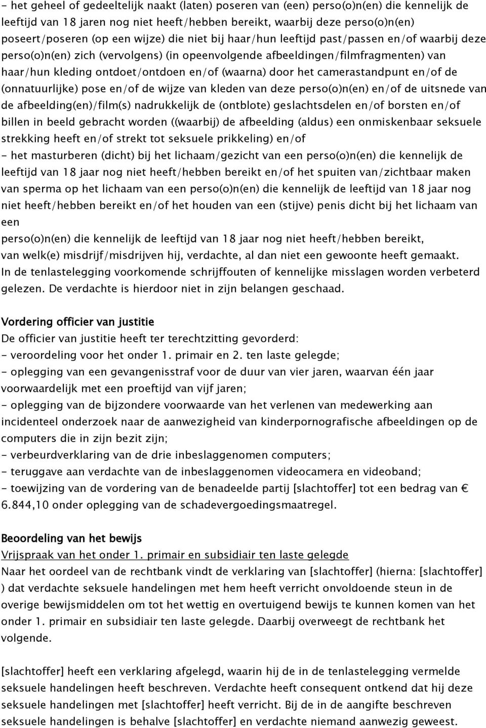 door het camerastandpunt en/of de (onnatuurlijke) pose en/of de wijze van kleden van deze perso(o)n(en) en/of de uitsnede van de afbeelding(en)/film(s) nadrukkelijk de (ontblote) geslachtsdelen en/of