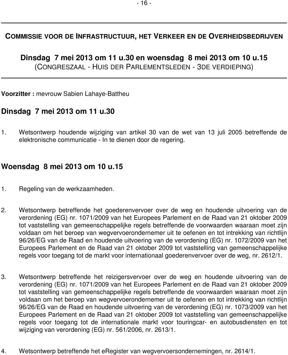 Wetsontwerp houdende wijziging van artikel 30 van de wet van 13 juli 2005 betreffende de elektronische communicatie - In te dienen door de regering. Woensdag 8 mei 2013 om 10 u.15 1.