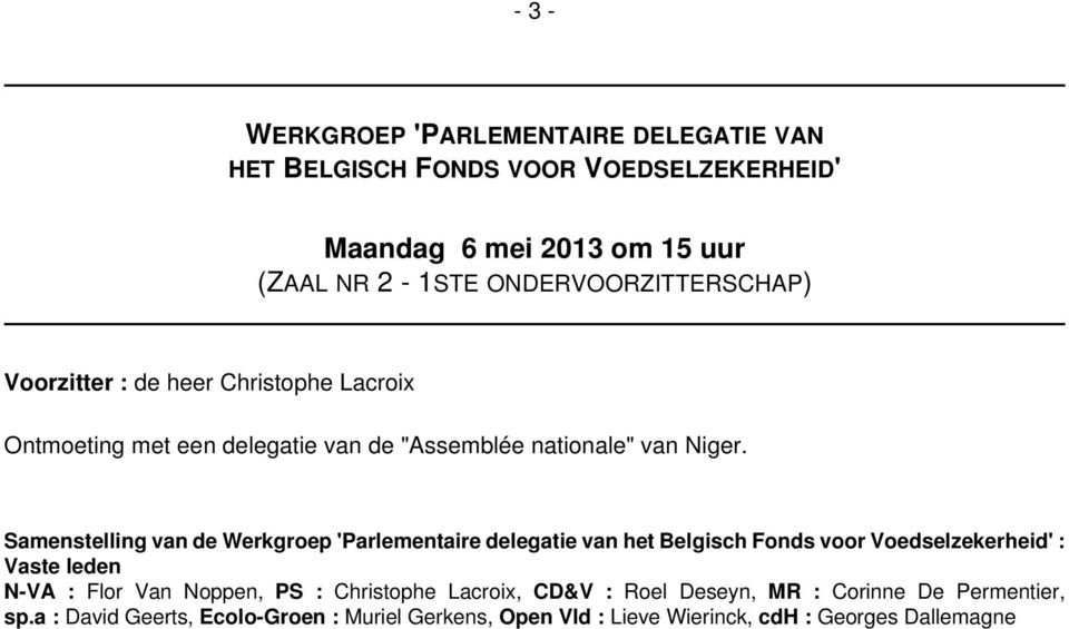 Samenstelling van de Werkgroep 'Parlementaire delegatie van het Belgisch Fonds voor Voedselzekerheid' : Vaste leden N-VA : Flor Van Noppen, PS :