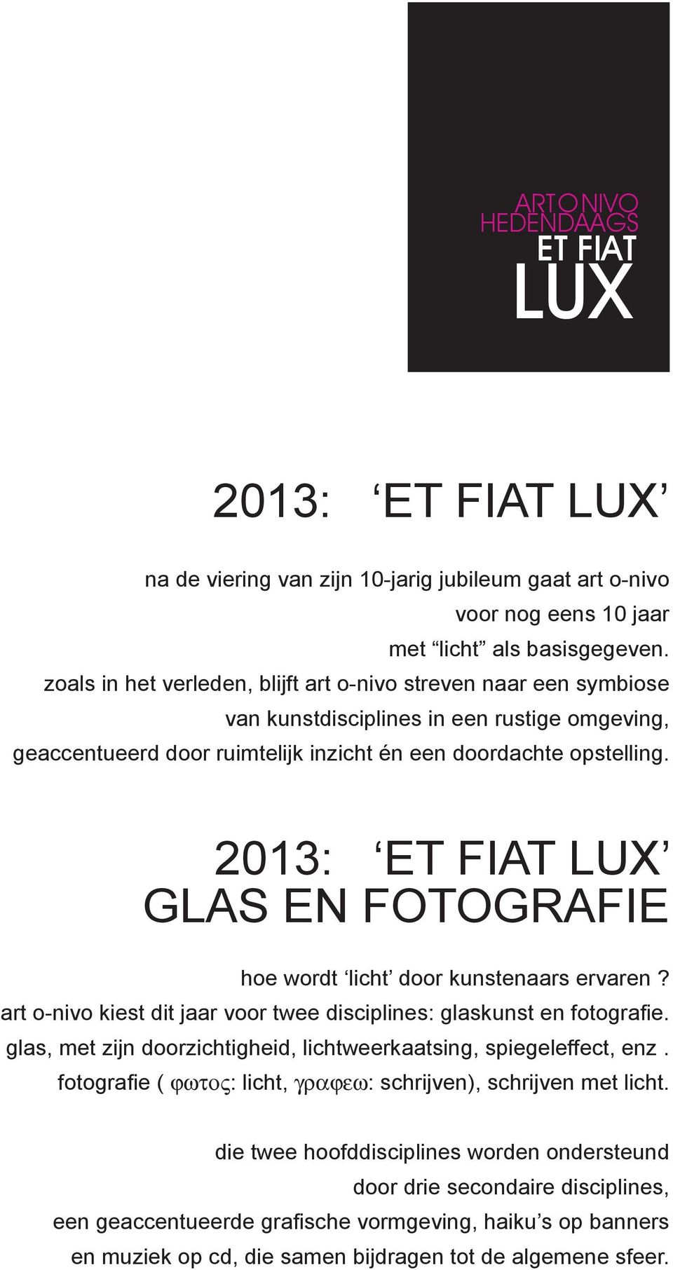 2013: LUX GLAS EN FOTOGRAFIE hoe wordt licht door kunstenaars ervaren? art o-nivo kiest dit jaar voor twee disciplines: glaskunst en fotografie.