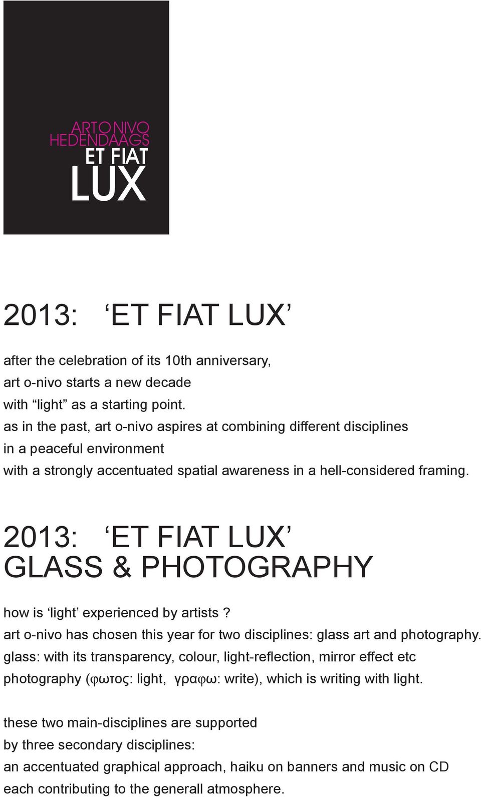 2013: LUX GLASS & PHOTOGRAPHY how is light experienced by artists? art o-nivo has chosen this year for two disciplines: glass art and photography.