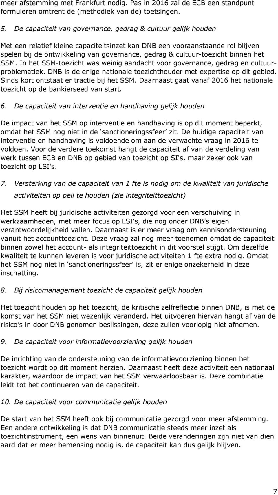 cultuur-toezicht binnen het SSM. In het SSM-toezicht was weinig aandacht voor governance, gedrag en cultuurproblematiek. DNB is de enige nationale toezichthouder met expertise op dit gebied.