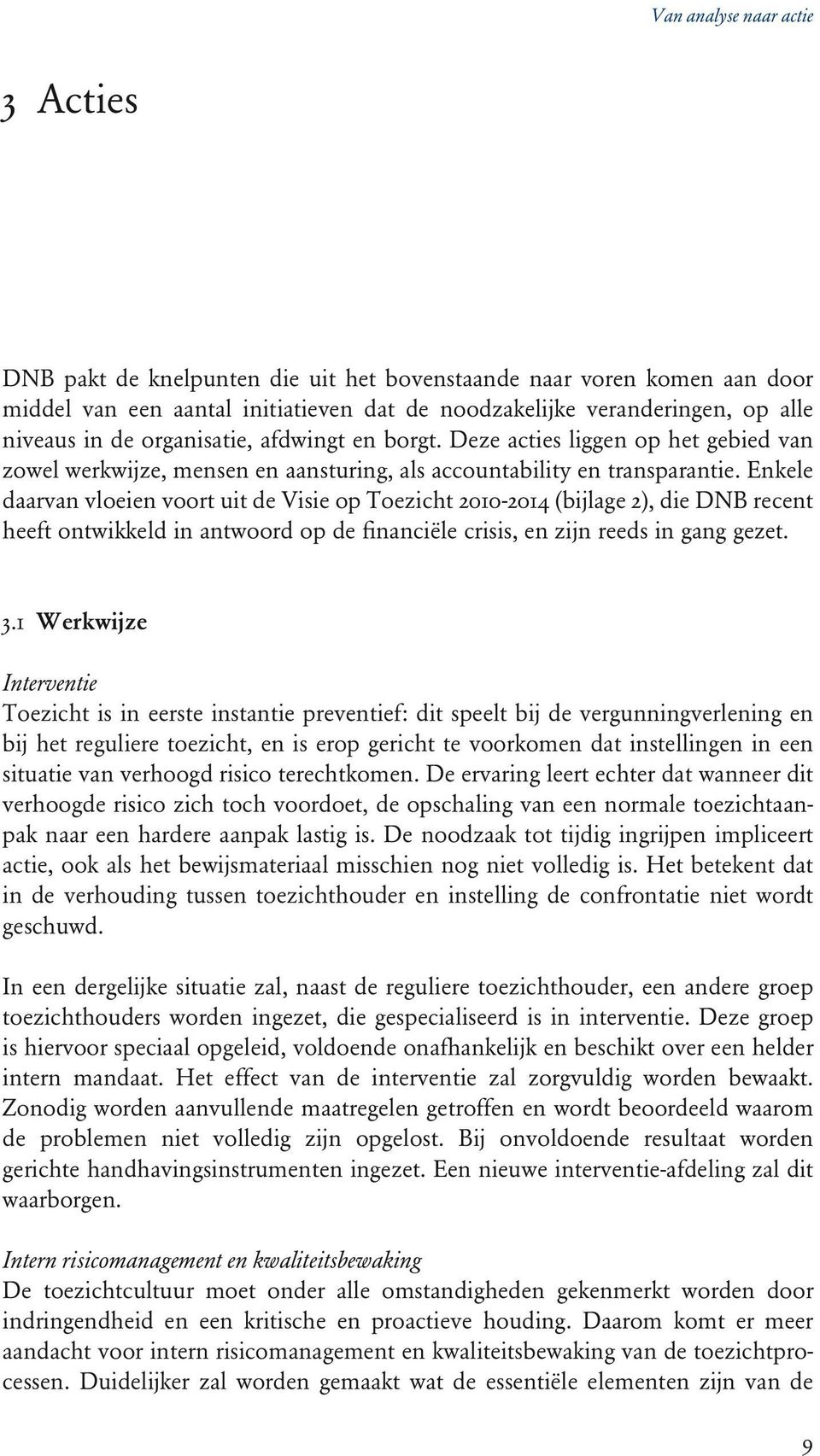 Enkele daarvan vloeien voort uit de Visie op Toezicht 2010-2014 (bijlage 2), die DNB recent heeft ontwikkeld in antwoord op de financiële crisis, en zijn reeds in gang gezet. 3.