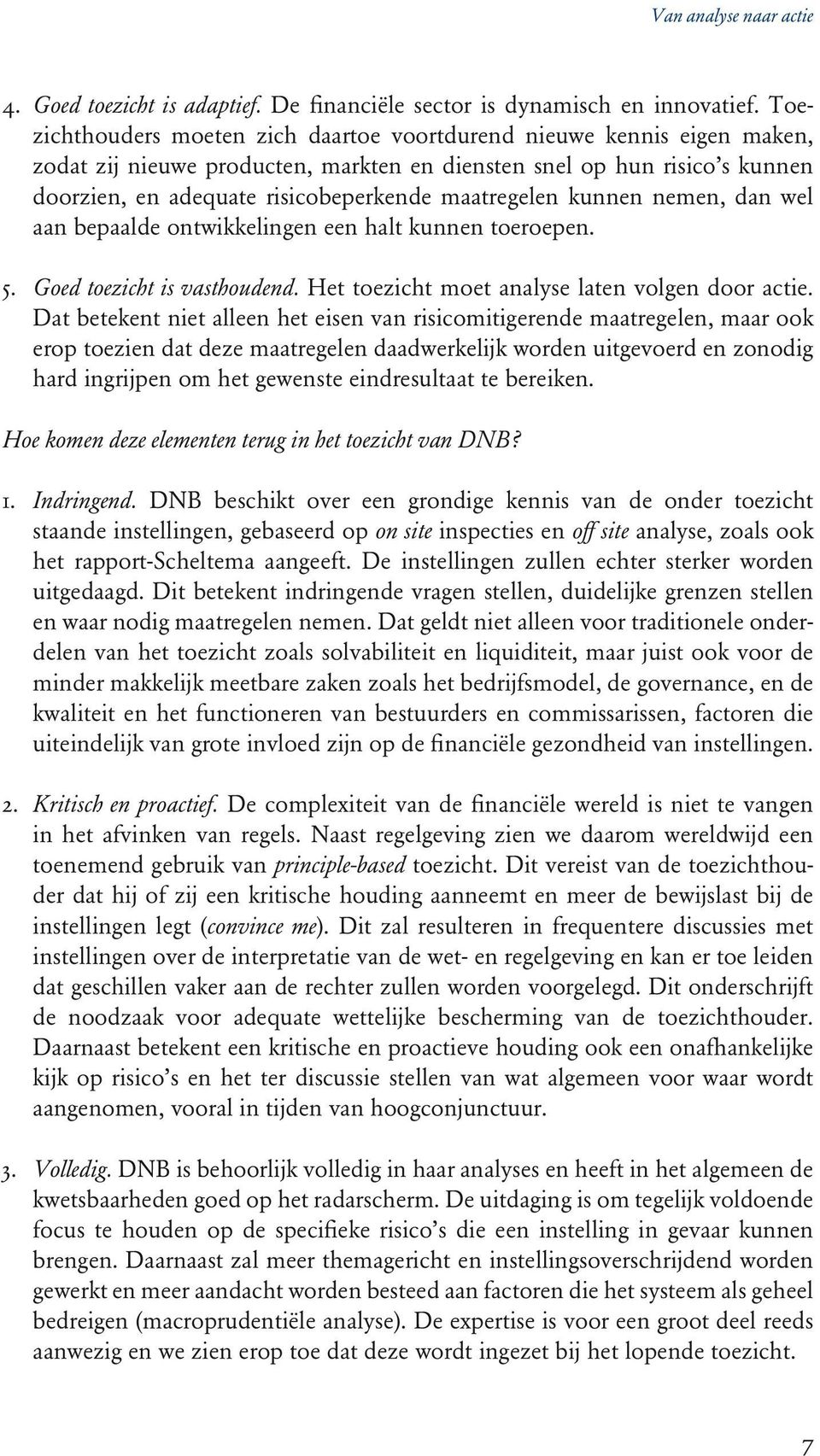 maatregelen kunnen nemen, dan wel aan bepaalde ontwikkelingen een halt kunnen toeroepen. 5. Goed toezicht is vasthoudend. Het toezicht moet analyse laten volgen door actie.