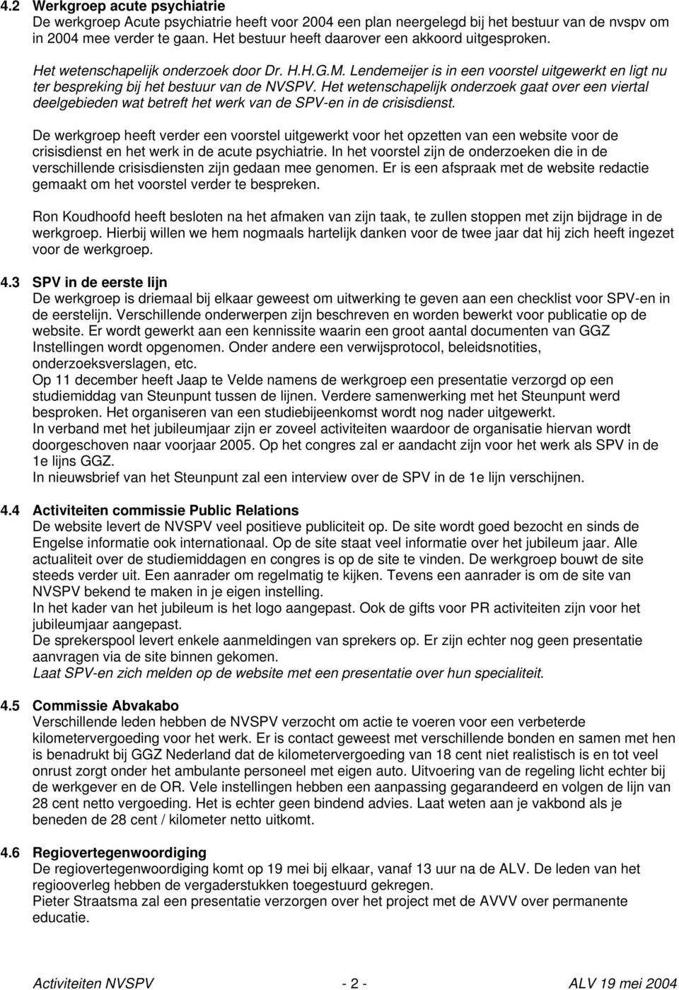 Het wetenschapelijk onderzoek gaat over een viertal deelgebieden wat betreft het werk van de SPV-en in de crisisdienst.