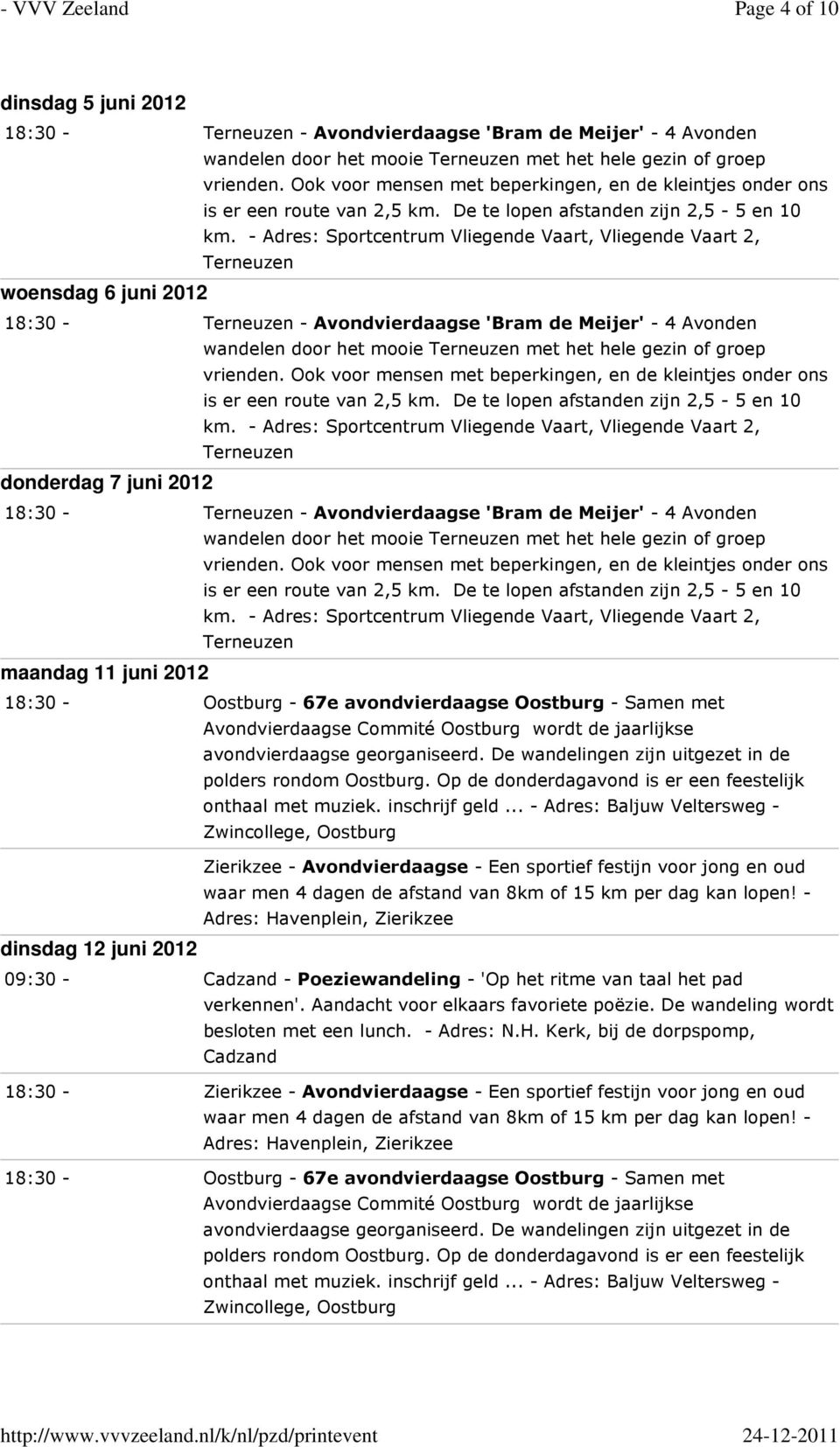 - Adres: Sportcentrum Vliegende Vaart, Vliegende Vaart 2, Terneuzen woensdag 6 juni 2012 18:30 - Terneuzen - Avondvierdaagse 'Bram de Meijer' - 4 Avonden wandelen door het mooie Terneuzen met het