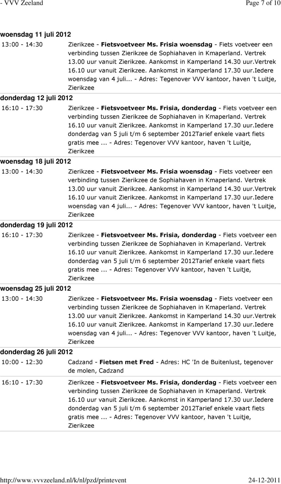 00 uur vanuit. Aankomst in Kamperland 14.30 uur.vertrek donderdag 19 juli 2012 16:10-17:30 - Fietsvoetveer Ms.