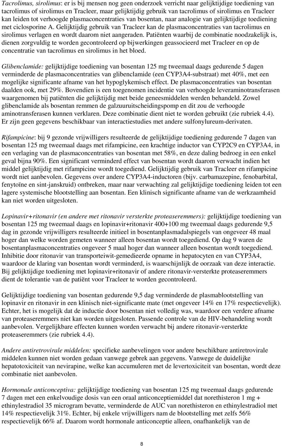 Gelijktijdig gebruik van Tracleer kan de plasmaconcentraties van tacrolimus en sirolimus verlagen en wordt daarom niet aangeraden.