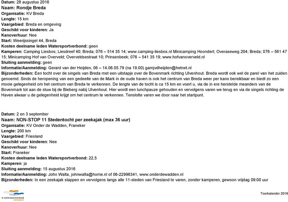nl Sluiting aanmelding: geen Informatie/Aanmelding: Gerard van der Heijden, 06 14.06.05.79 (na 19.00) gamjvdheijden@hetnet.