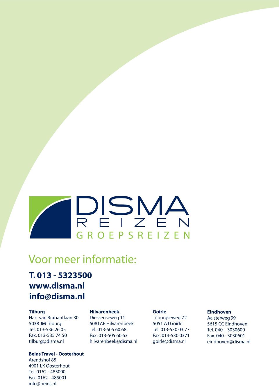 nl Goirle Tilburgseweg 72 5051 AJ Goirle Tel. 013-530 03 77 Fax. 013-530 0371 goirle@disma.nl Eindhoven Aalsterweg 99 5615 CC Eindhoven Tel.