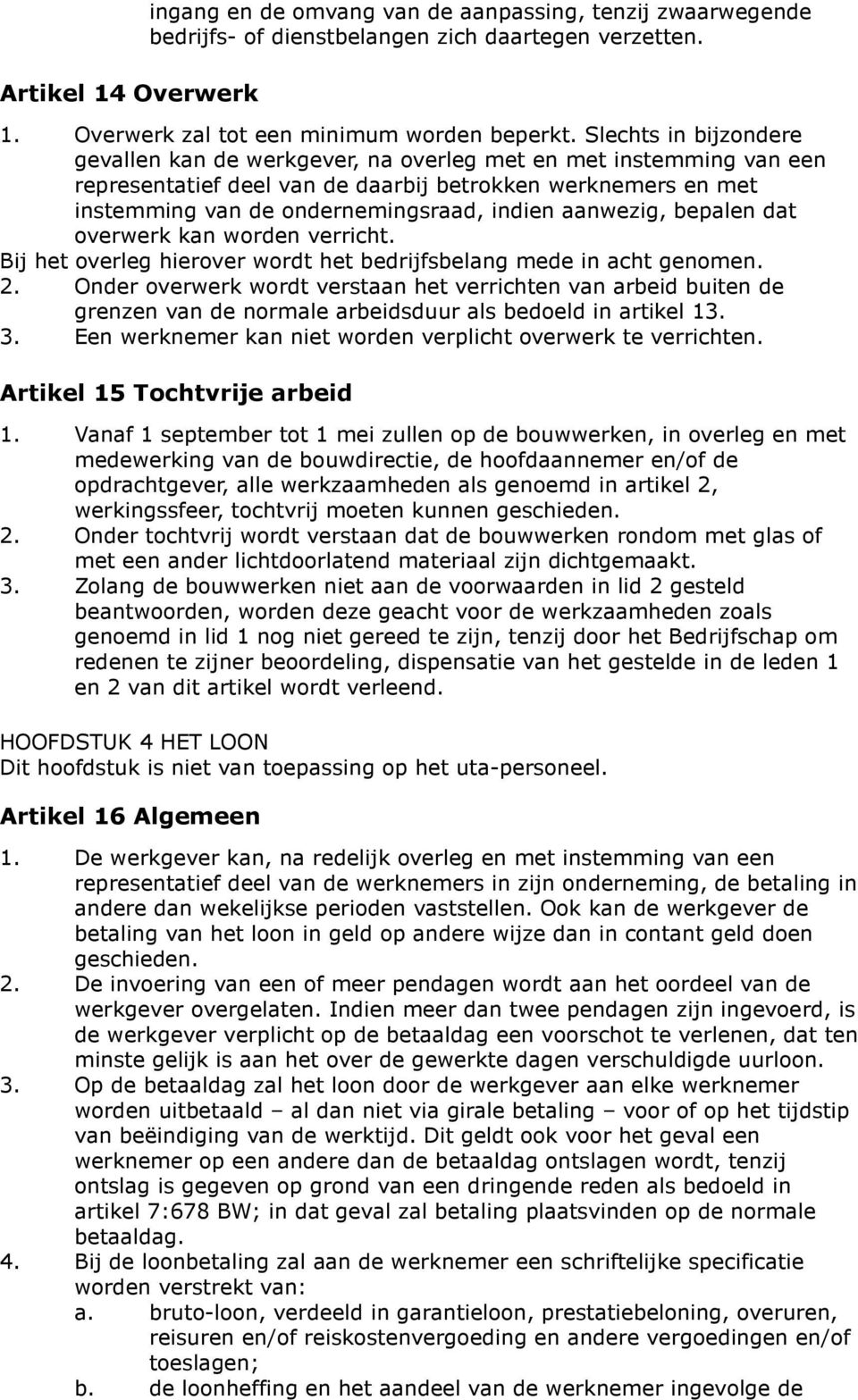 aanwezig, bepalen dat overwerk kan worden verricht. Bij het overleg hierover wordt het bedrijfsbelang mede in acht genomen. 2.