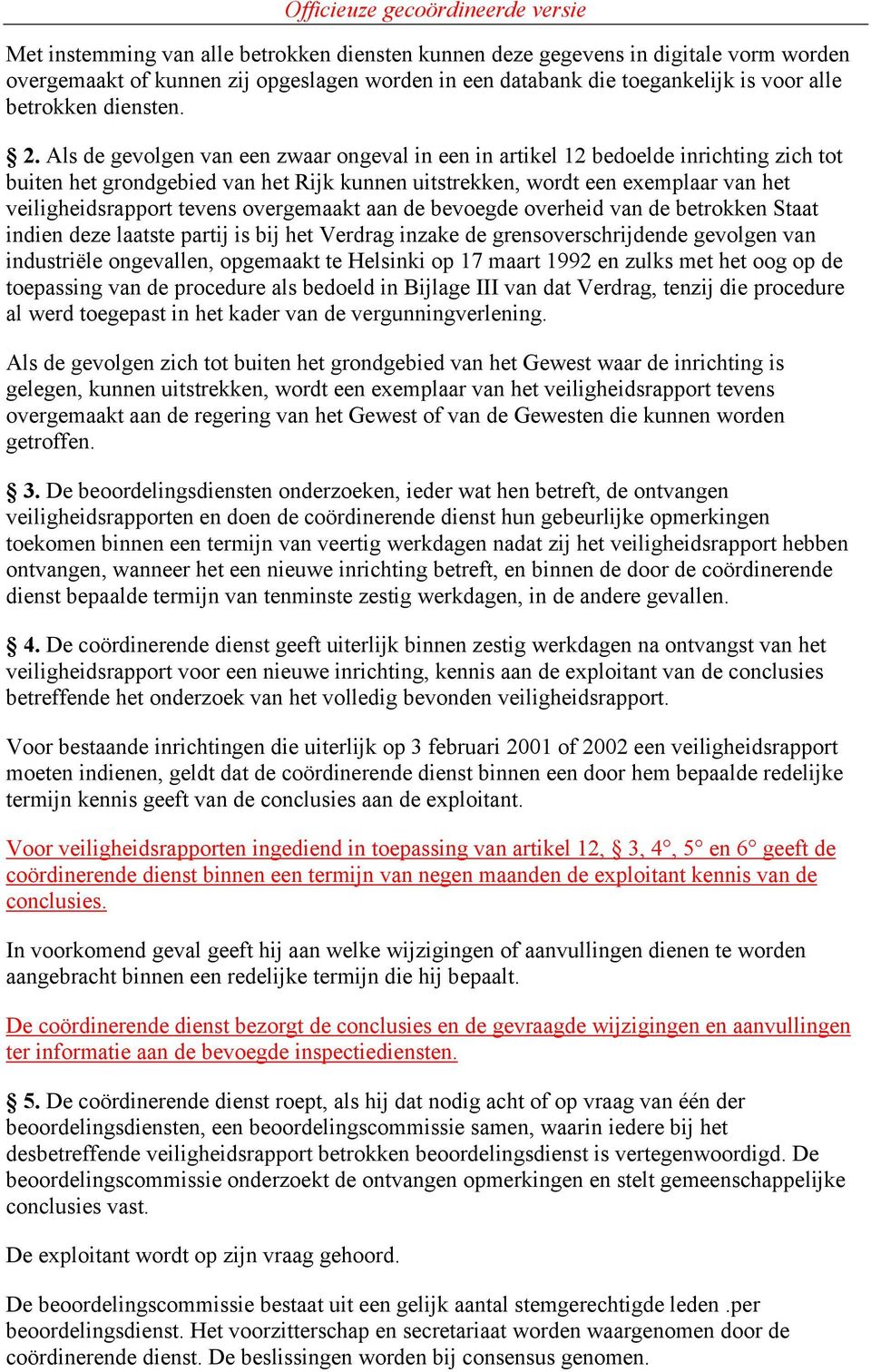 overgemaakt aan de bevoegde overheid van de betrokken Staat indien deze laatste partij is bij het Verdrag inzake de grensoverschrijdende gevolgen van industriële ongevallen, opgemaakt te Helsinki op