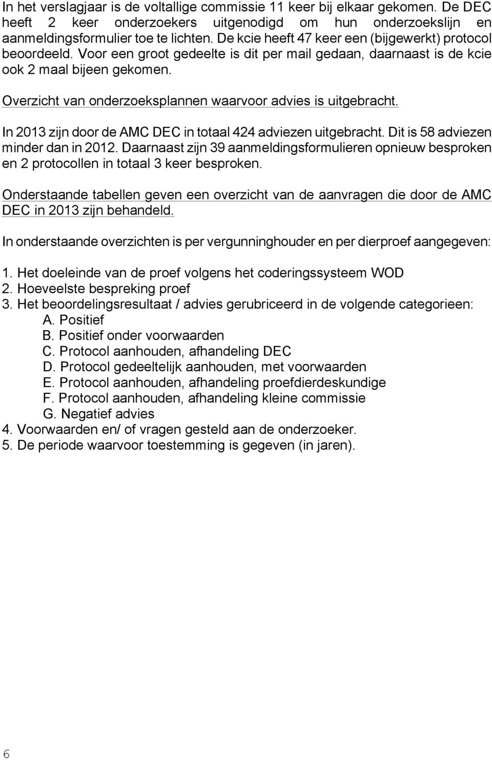 Overzicht van onderzoeksplannen waarvoor advies is uitgebracht. In 2013 zijn door de AMC DEC in totaal 424 adviezen uitgebracht. Dit is 58 adviezen minder dan in 2012.