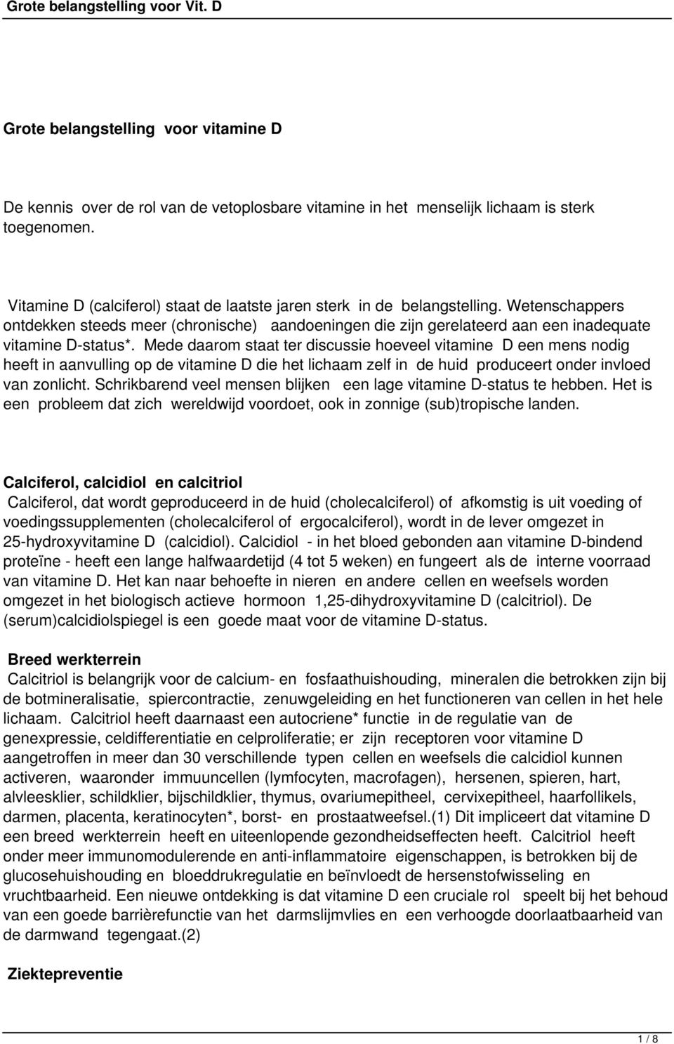 Mede daarom staat ter discussie hoeveel vitamine D een mens nodig heeft in aanvulling op de vitamine D die het lichaam zelf in de huid produceert onder invloed van zonlicht.