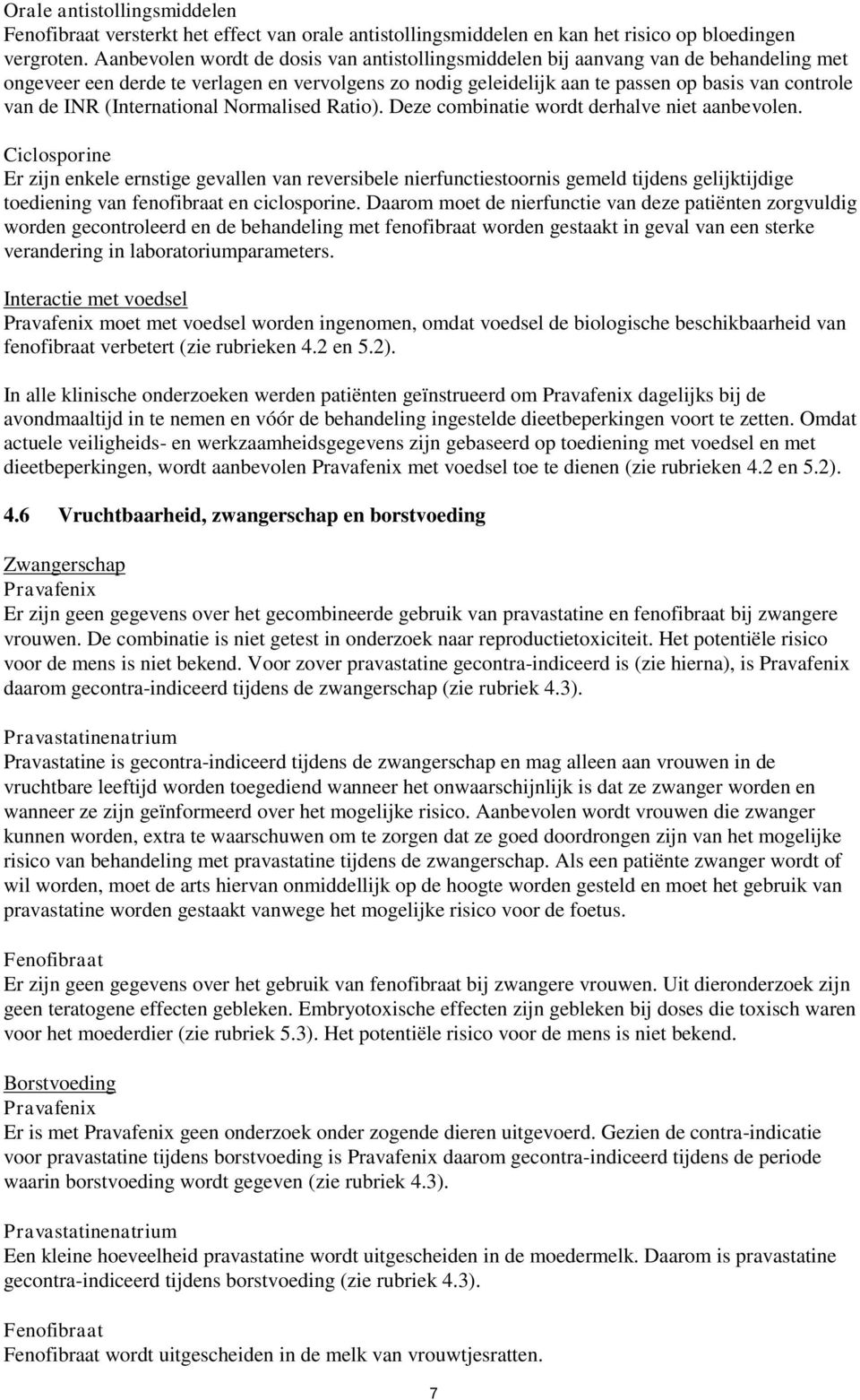 (International Normalised Ratio). Deze combinatie wordt derhalve niet aanbevolen.