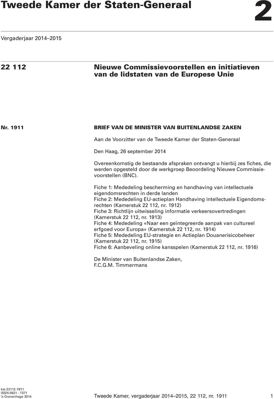 fiches, die werden opgesteld door de werkgroep Beoordeling Nieuwe Commissievoorstellen (BNC).