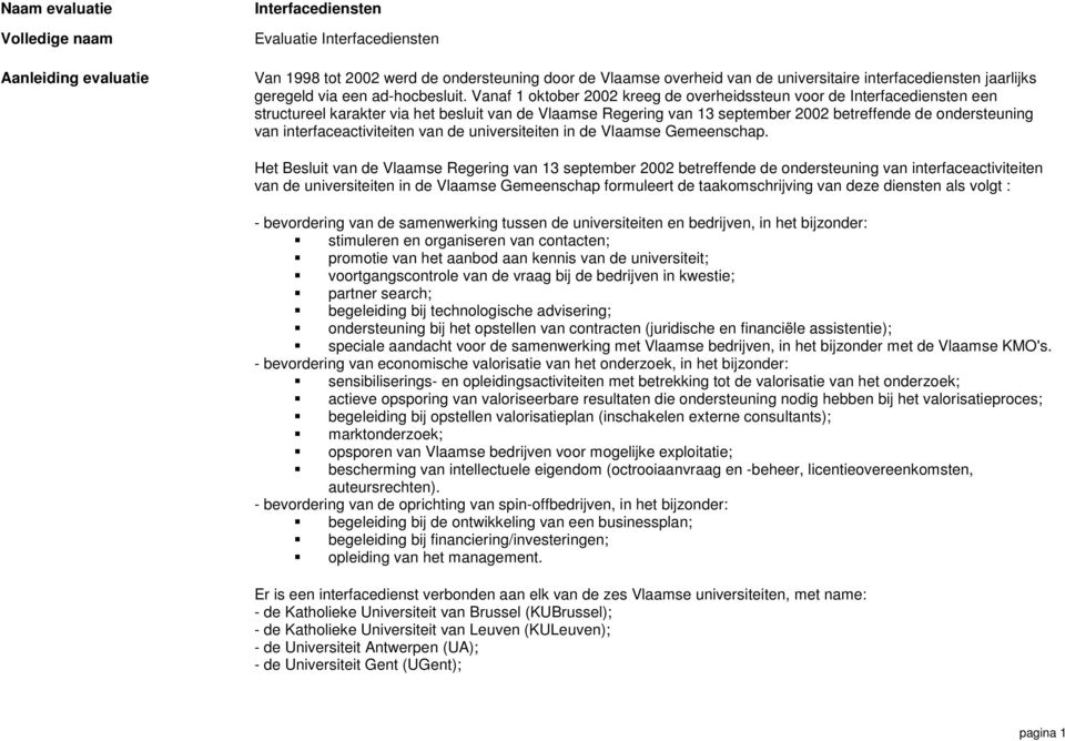 Vanaf 1 oktober 2002 kreeg de overheidssteun voor de Interfacediensten een structureel karakter via het besluit van de Vlaamse Regering van 13 september 2002 betreffende de ondersteuning van