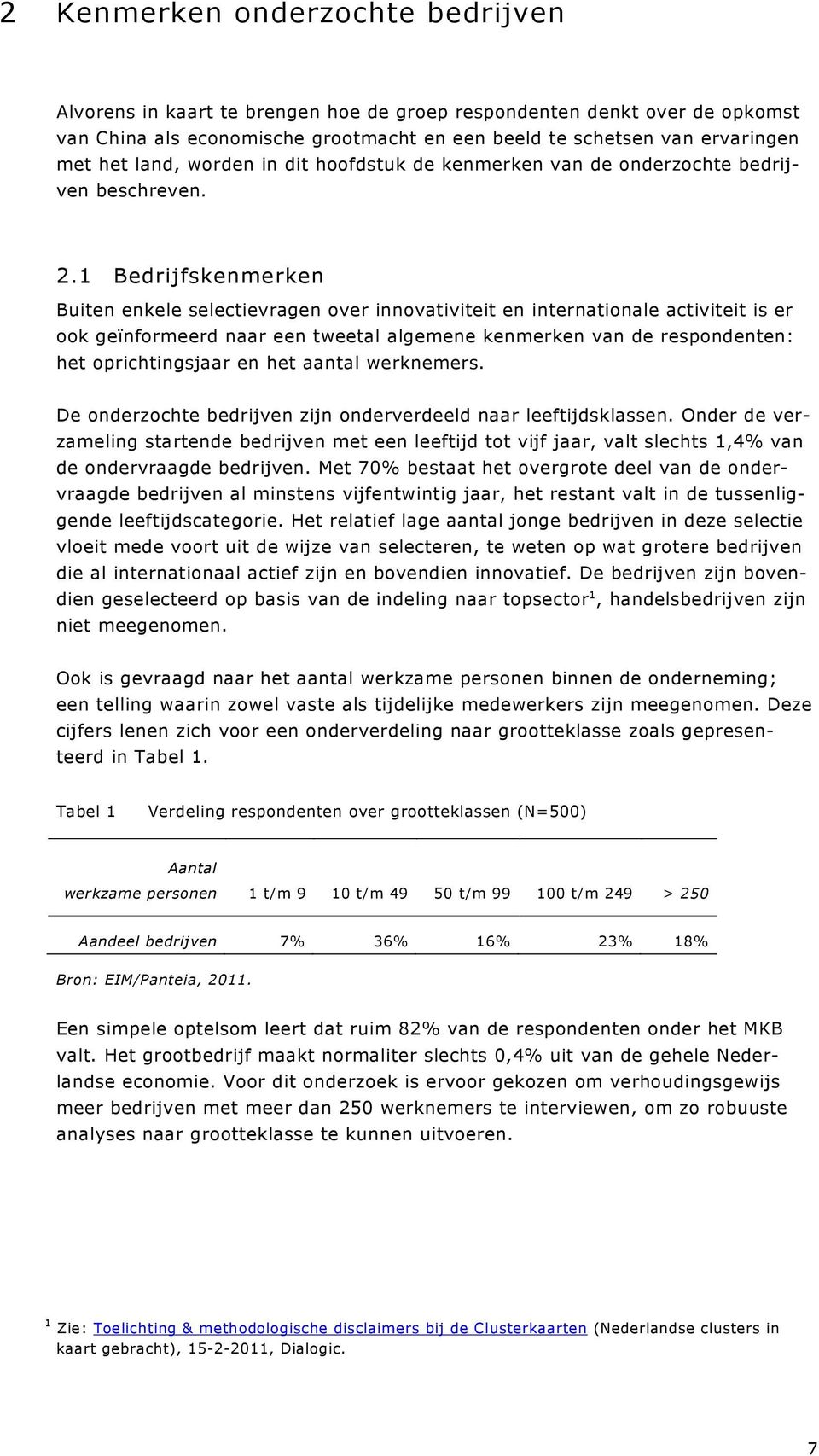 1 Bedrijfskenmerken Buiten enkele selectievragen over innovativiteit en internationale activiteit is er ook geïnformeerd naar een tweetal algemene kenmerken van de respondenten: het oprichtingsjaar