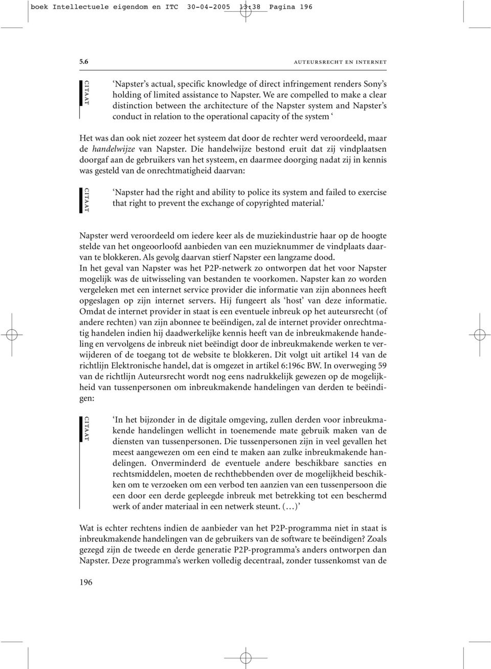 We are compelled to make a clear distinction between the architecture of the Napster system and Napster s conduct in relation to the operational capacity of the system Het was dan ook niet zozeer het