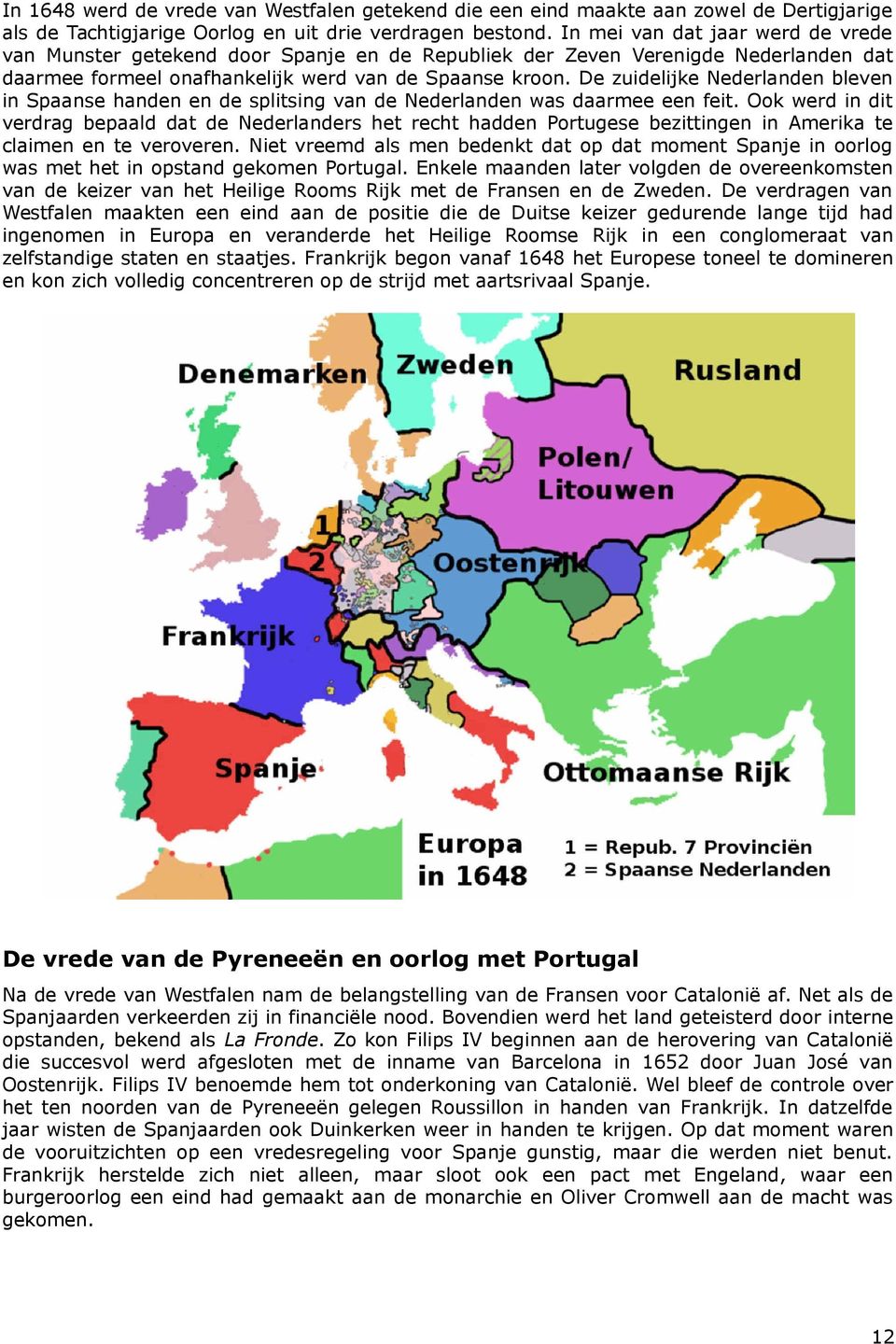 De zuidelijke Nederlanden bleven in Spaanse handen en de splitsing van de Nederlanden was daarmee een feit.