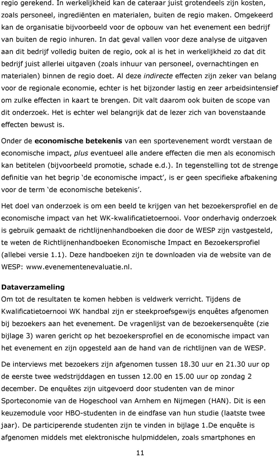 In dat geval vallen voor deze analyse de uitgaven aan dit bedrijf volledig buiten de regio, ook al is het in werkelijkheid zo dat dit bedrijf juist allerlei uitgaven (zoals inhuur van personeel,