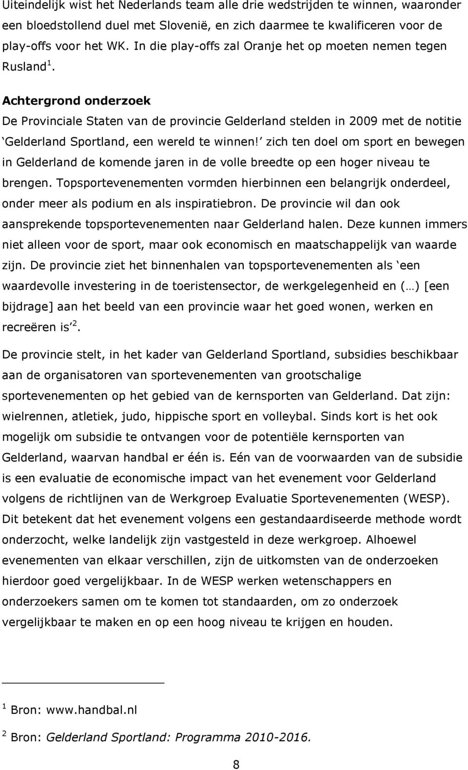 Achtergrond onderzoek De Provinciale Staten van de provincie Gelderland stelden in 2009 met de notitie Gelderland Sportland, een wereld te winnen!