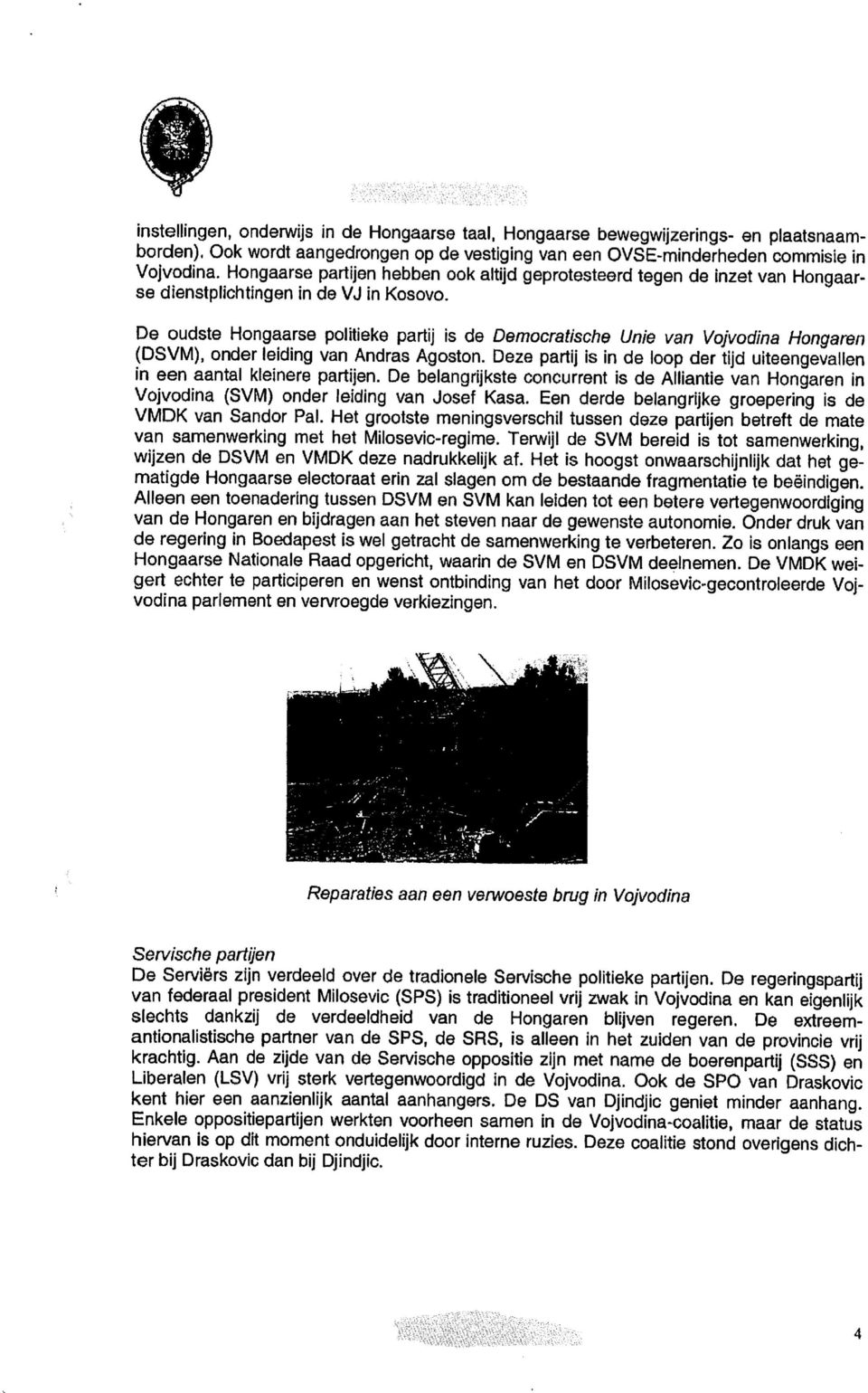 De oudste Hongaarse politieke partij is de Democratische Unie van Vojvodina Hongaren (DSVM), onder leiding van Andras Agoston.