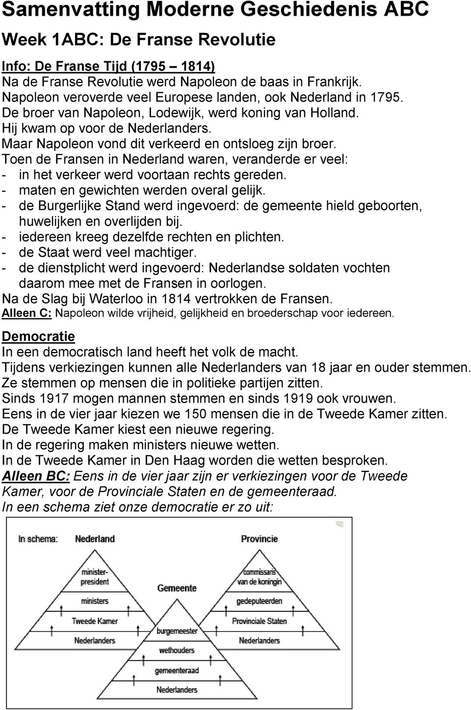 Maar Napoleon vond dit verkeerd en ontsloeg zijn broer. Toen de Fransen in Nederland waren, veranderde er veel: - in het verkeer werd voortaan rechts gereden.