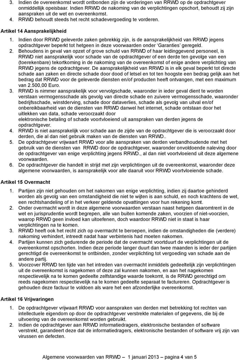 Artikel 14 Aansprakelijkheid 1. Indien door RRWD geleverde zaken gebrekkig zijn, is de aansprakelijkheid van RRWD jegens opdrachtgever beperkt tot hetgeen in deze voorwaarden onder Garanties geregeld.