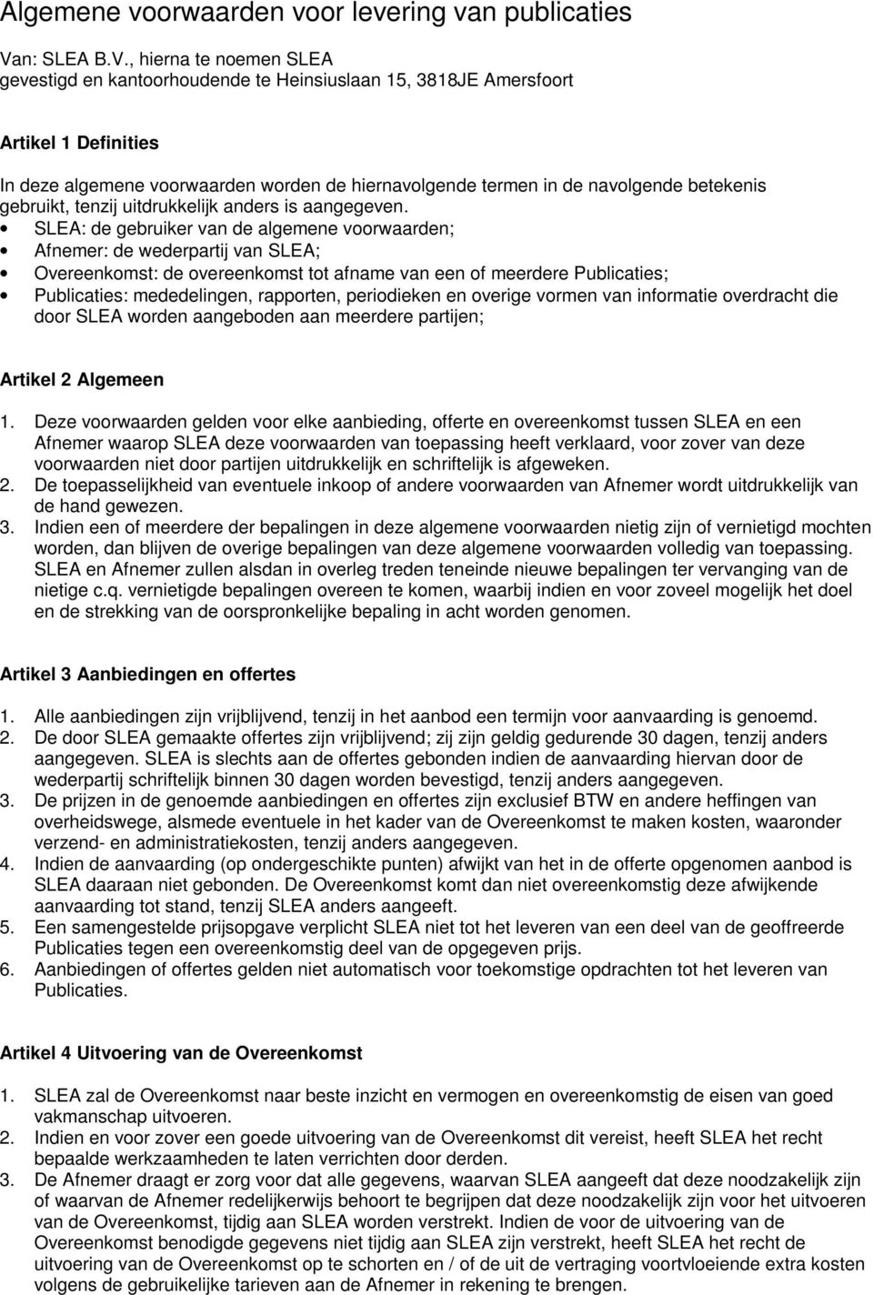 , hierna te noemen SLEA gevestigd en kantoorhoudende te Heinsiuslaan 15, 3818JE Amersfoort Artikel 1 Definities In deze algemene voorwaarden worden de hiernavolgende termen in de navolgende betekenis