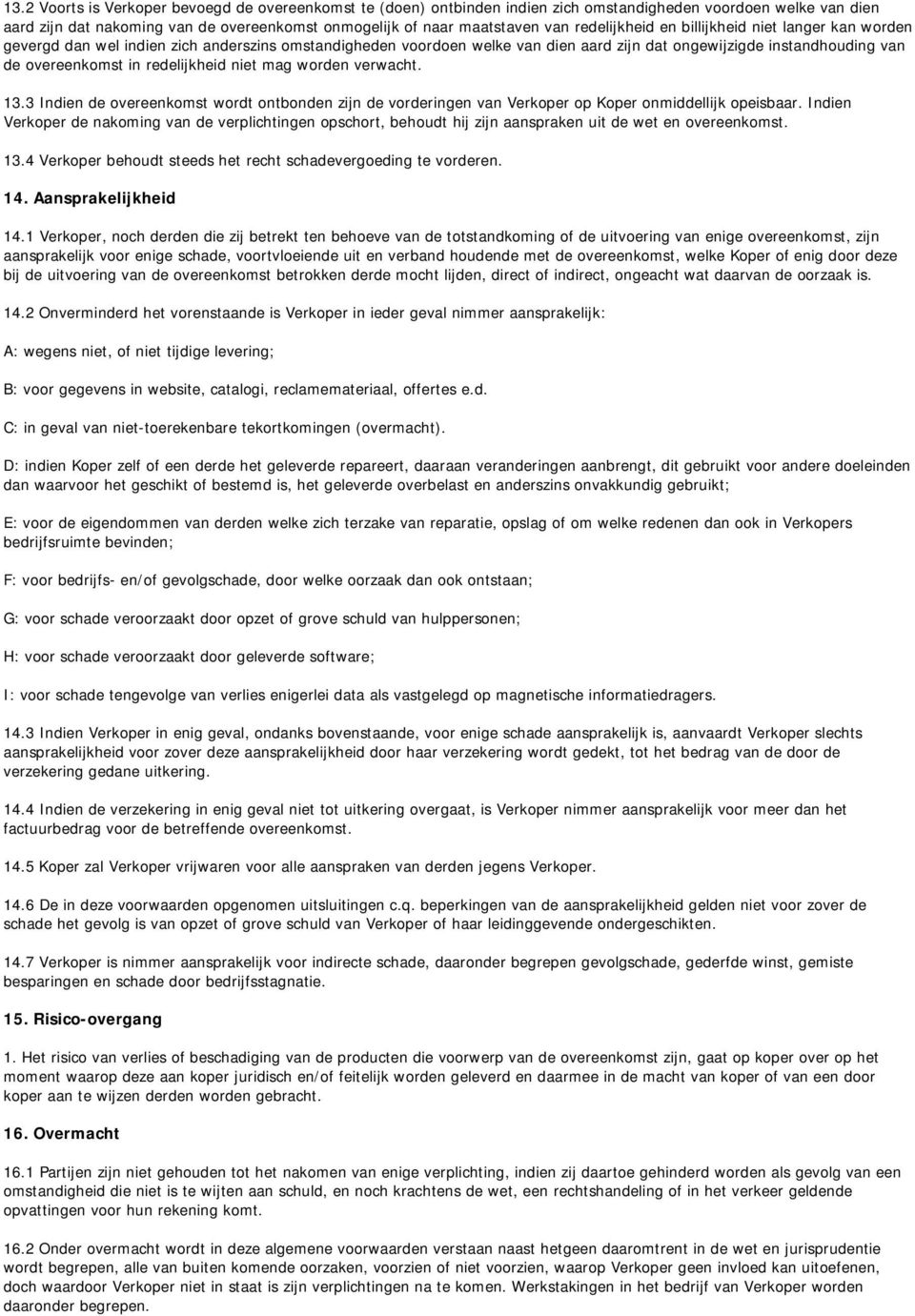 redelijkheid niet mag worden verwacht. 13.3 Indien de overeenkomst wordt ontbonden zijn de vorderingen van Verkoper op Koper onmiddellijk opeisbaar.