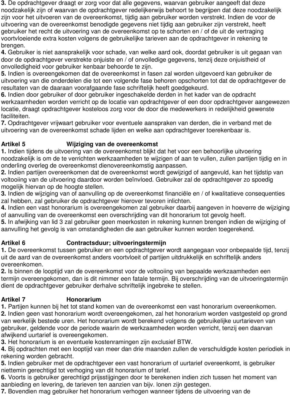 Indien de voor de uitvoering van de overeenkomst benodigde gegevens niet tijdig aan gebruiker zijn verstrekt, heeft gebruiker het recht de uitvoering van de overeenkomst op te schorten en / of de uit