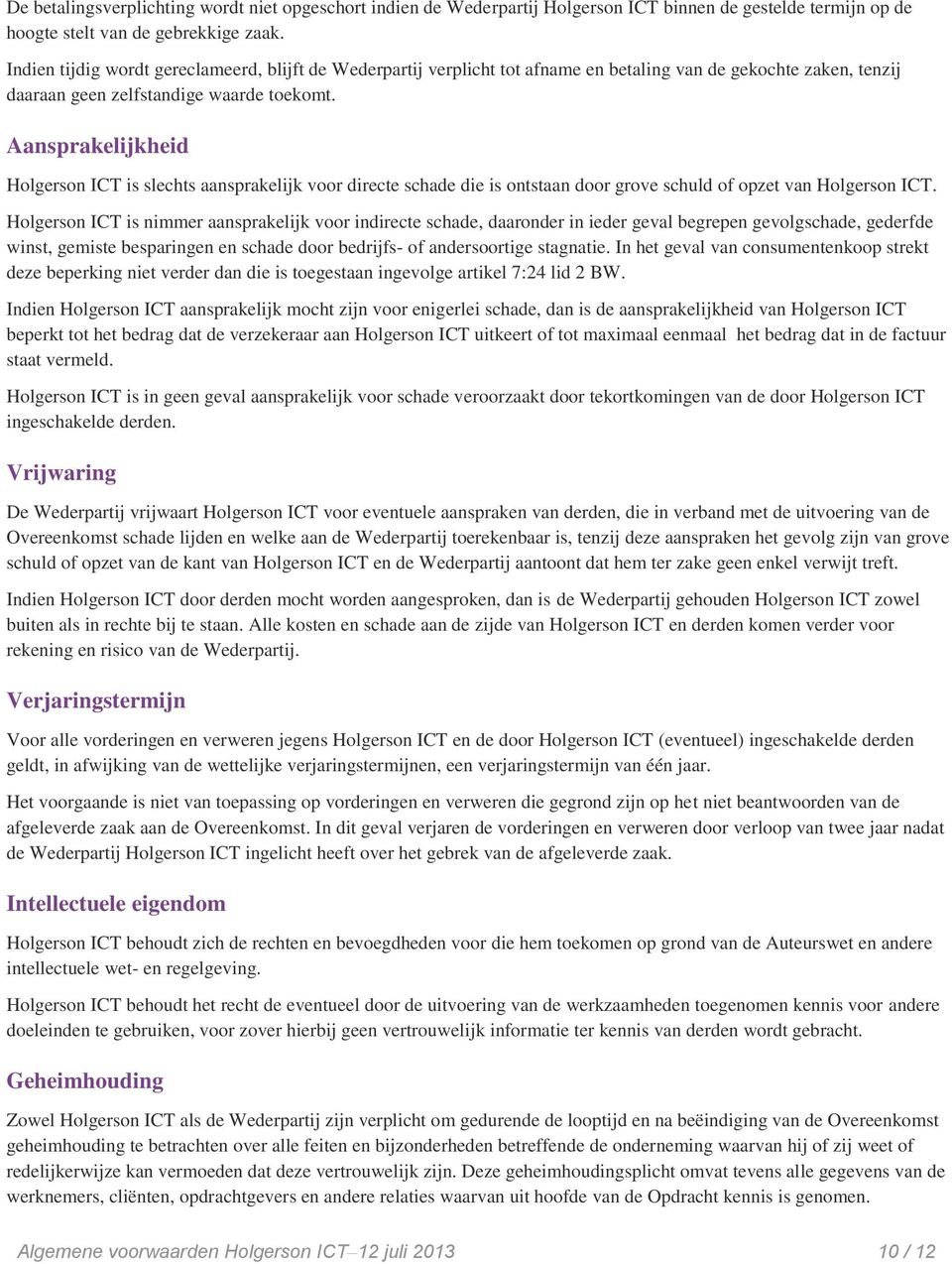 Aansprakelijkheid Holgerson ICT is slechts aansprakelijk voor directe schade die is ontstaan door grove schuld of opzet van Holgerson ICT.