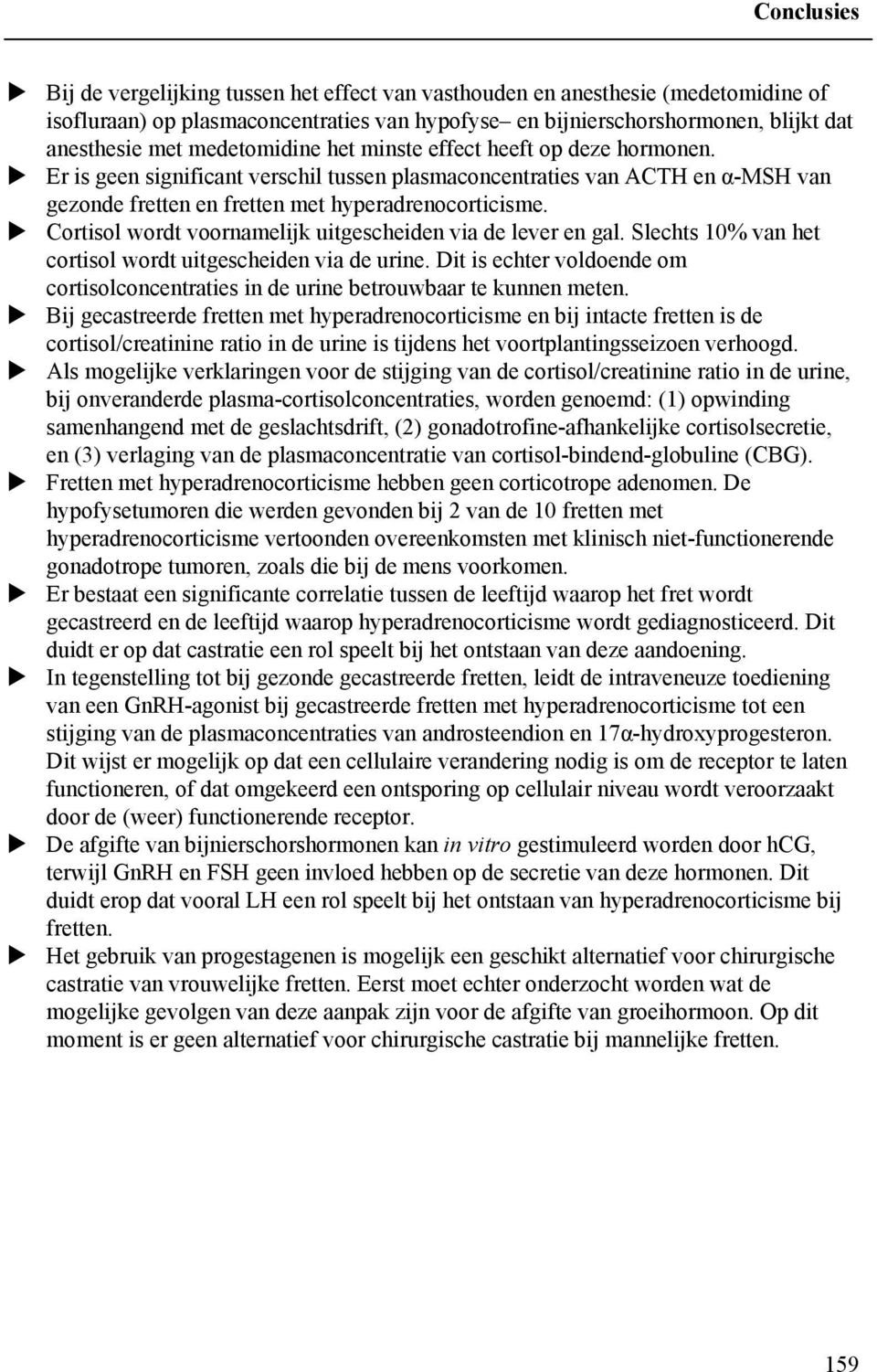 Cortisol wordt voornamelijk uitgescheiden via de lever en gal. Slechts 10% van het cortisol wordt uitgescheiden via de urine.