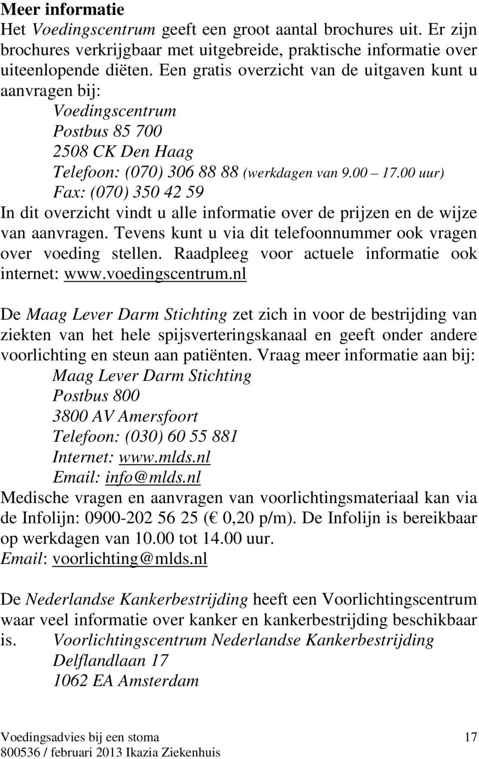 00 uur) Fax: (070) 350 42 59 In dit overzicht vindt u alle informatie over de prijzen en de wijze van aanvragen. Tevens kunt u via dit telefoonnummer ook vragen over voeding stellen.