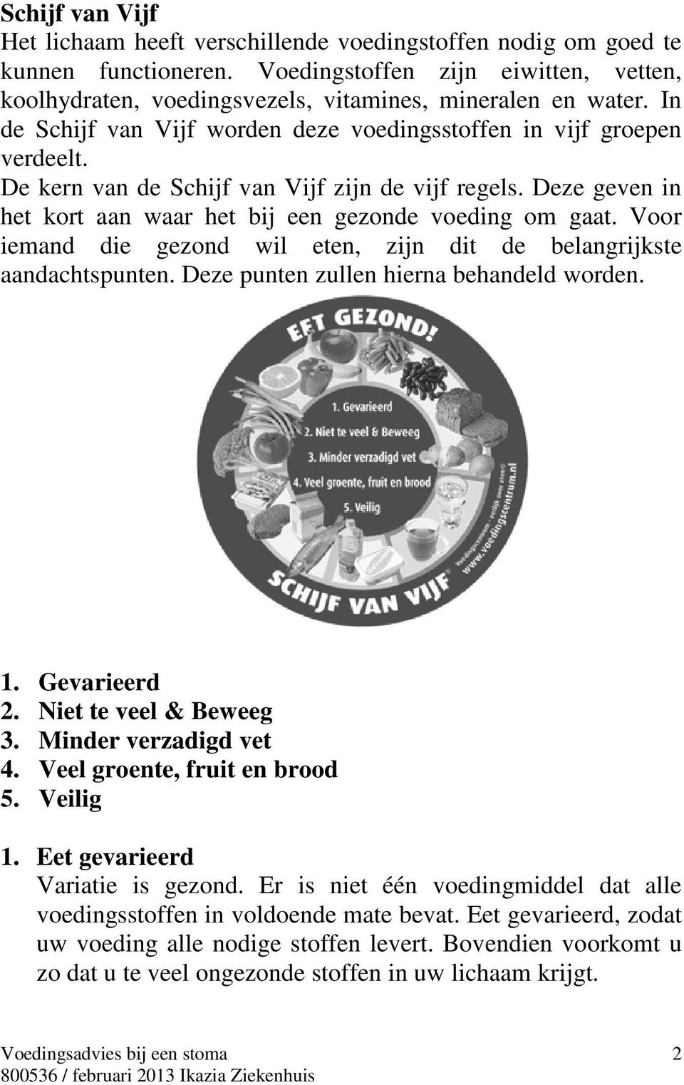 Voor iemand die gezond wil eten, zijn dit de belangrijkste aandachtspunten. Deze punten zullen hierna behandeld worden. 1. Gevarieerd 2. Niet te veel & Beweeg 3. Minder verzadigd vet 4.