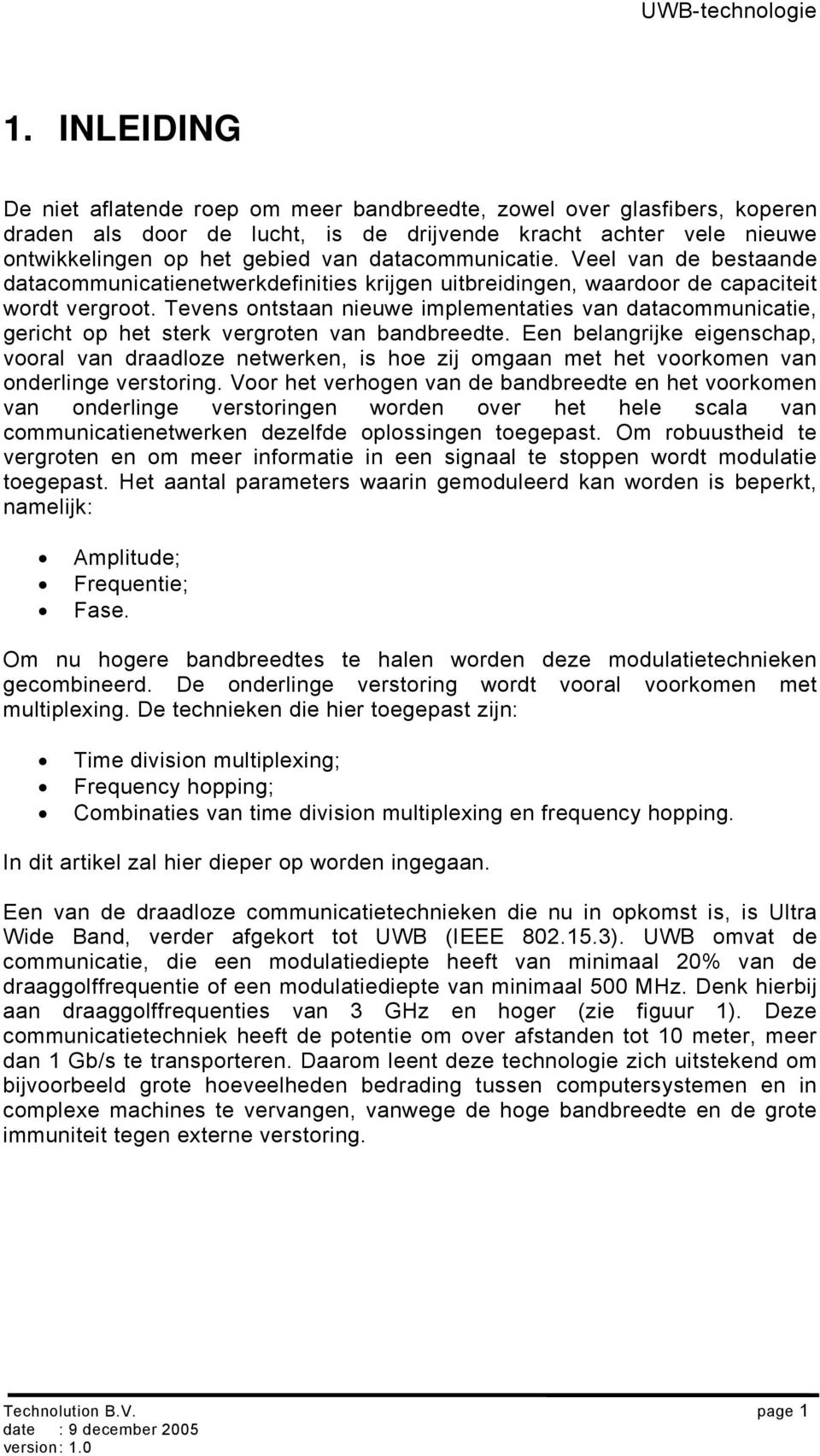 Tevens ontstaan nieuwe implementaties van datacommunicatie, gericht op het sterk vergroten van bandbreedte.