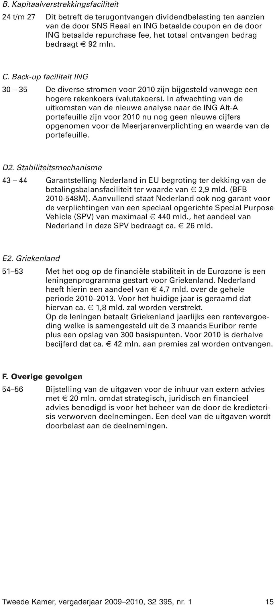 In afwachting van de uitkomsten van de nieuwe analyse naar de ING Alt-A portefeuille zijn voor 2010 nu nog geen nieuwe cijfers opgenomen voor de Meerjarenverplichting en waarde van de portefeuille.