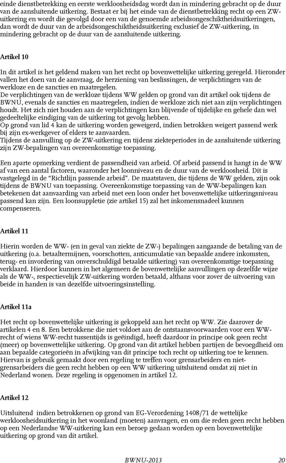 arbeidsongeschiktheidsuitkering exclusief de ZW-uitkering, in mindering gebracht op de duur van de aansluitende uitkering.