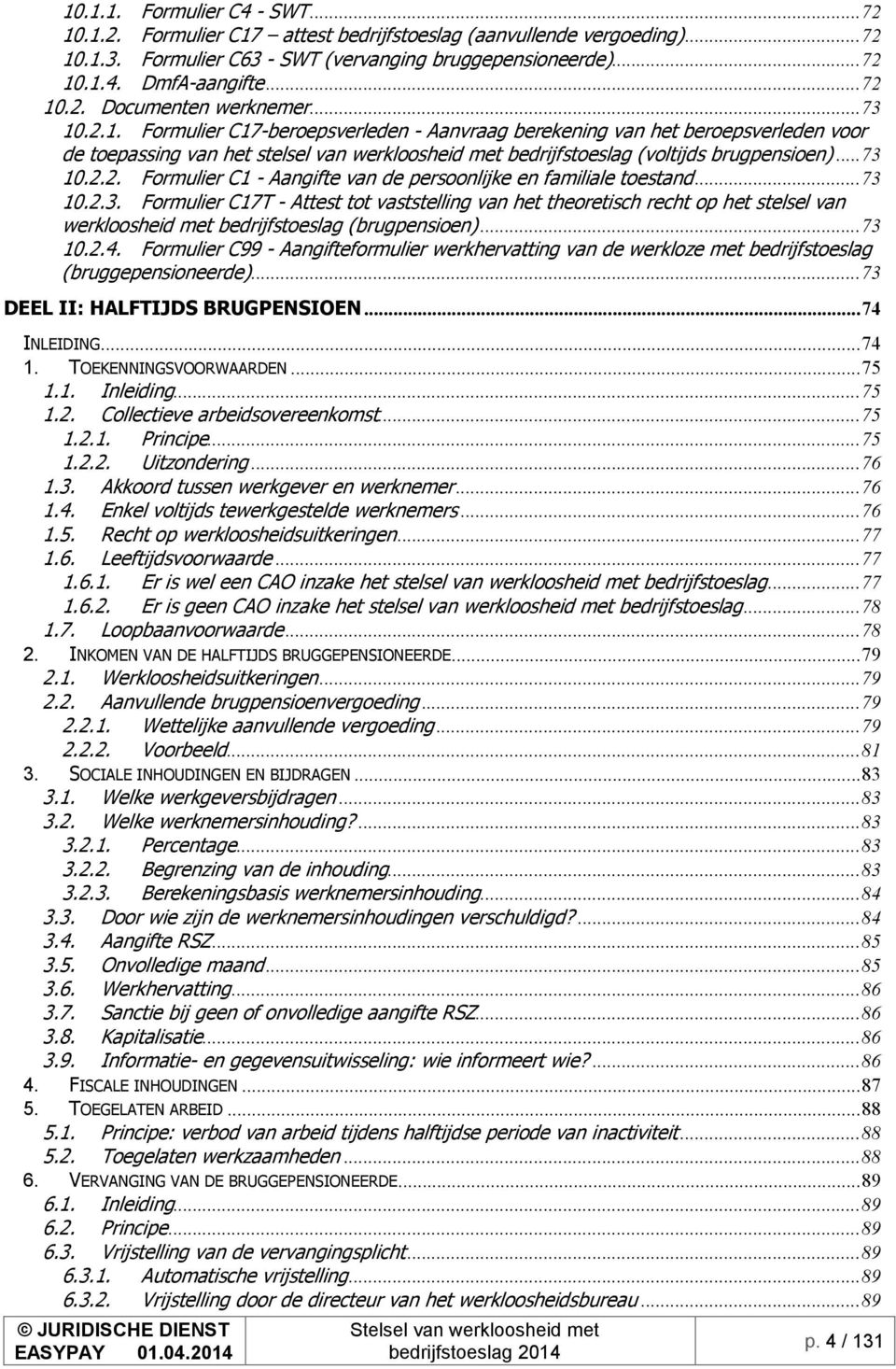 .. 73 10.2.2. Formulier C1 - Aangifte van de persoonlijke en familiale toestand... 73 10.2.3. Formulier C17T - Attest tot vaststelling van het theoretisch recht op het stelsel van werkloosheid met bedrijfstoeslag (brugpensioen).