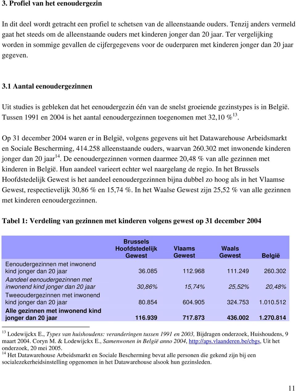 Ter vergelijking worden in sommige gevallen de cijfergegevens voor de ouderparen met kinderen jonger dan 20 jaar gegeven. 3.