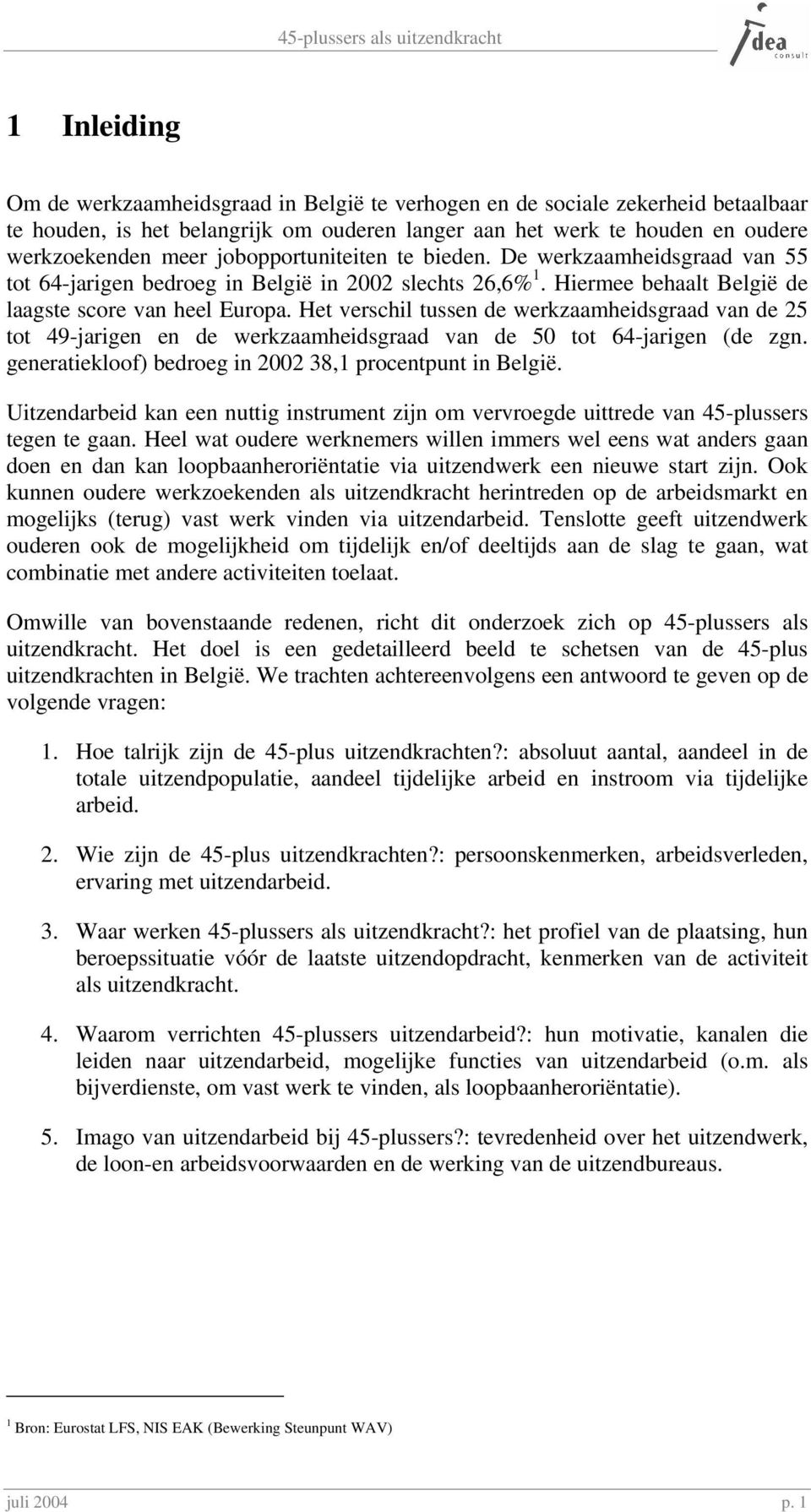 Het verschil tussen de werkzaamheidsgraad van de 25 tot 49-jarigen en de werkzaamheidsgraad van de 50 tot 64-jarigen (de zgn. generatiekloof) bedroeg in 2002 38,1 procentpunt in België.